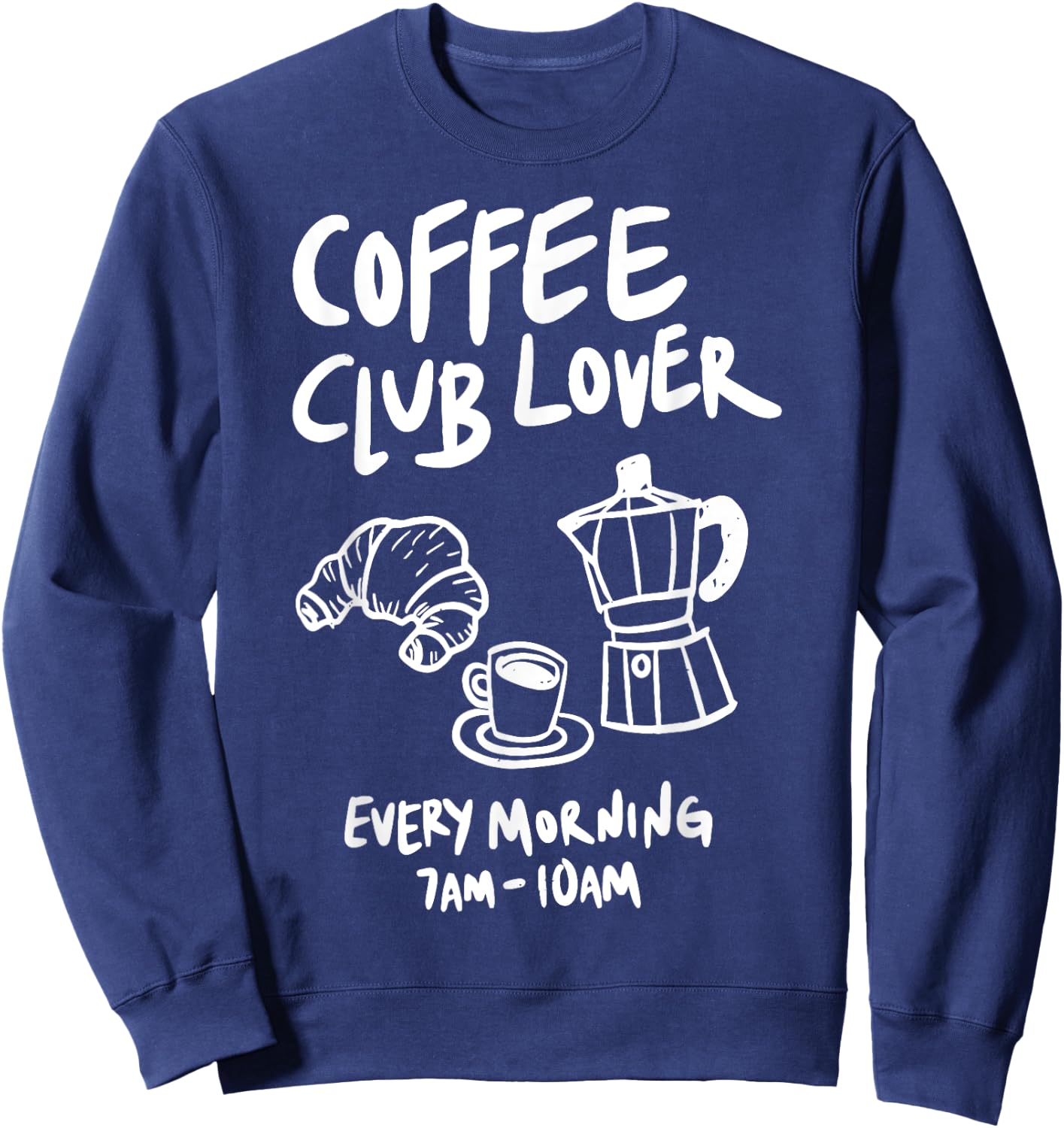 Coffee Club Lover Every Morning 7AM-10AM Coffee Lovers Funny Sweatshirt - Sweatshirt | Navy