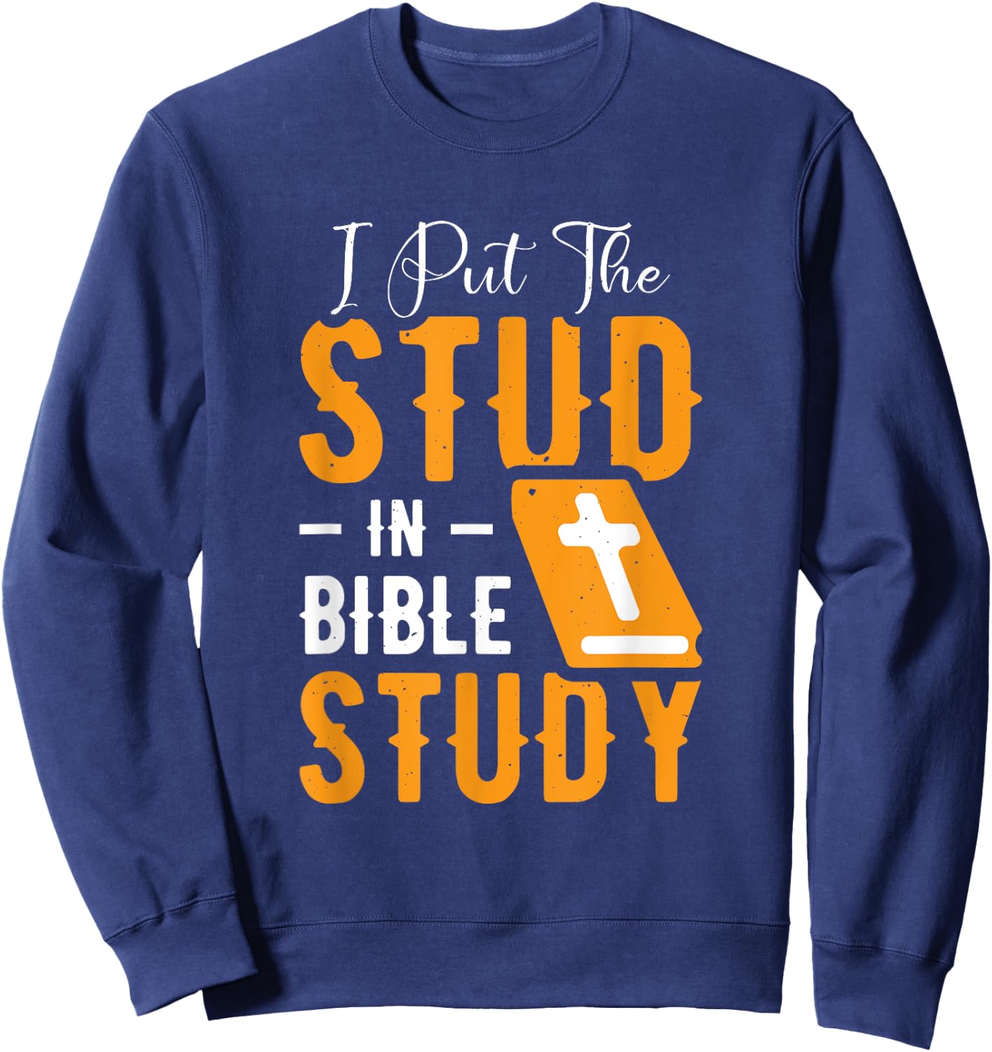 I Put The Stud In Bible Study Church Activities Sweatshirt - Sweatshirt | Navy