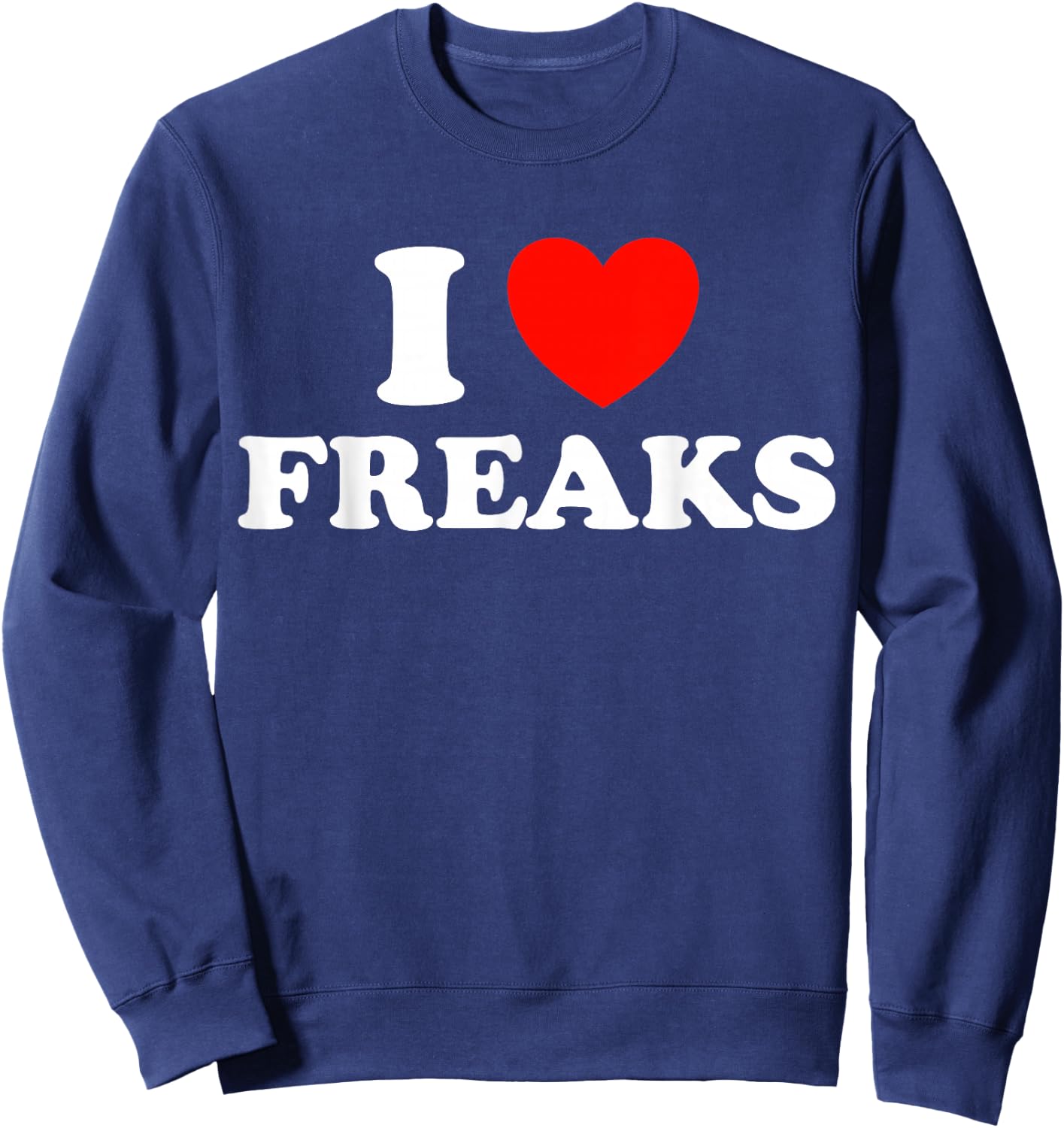 I Love Freaks Funny Cute Weirdo Circus Sideshow Outsider Fan Sweatshirt - Sweatshirt | Navy