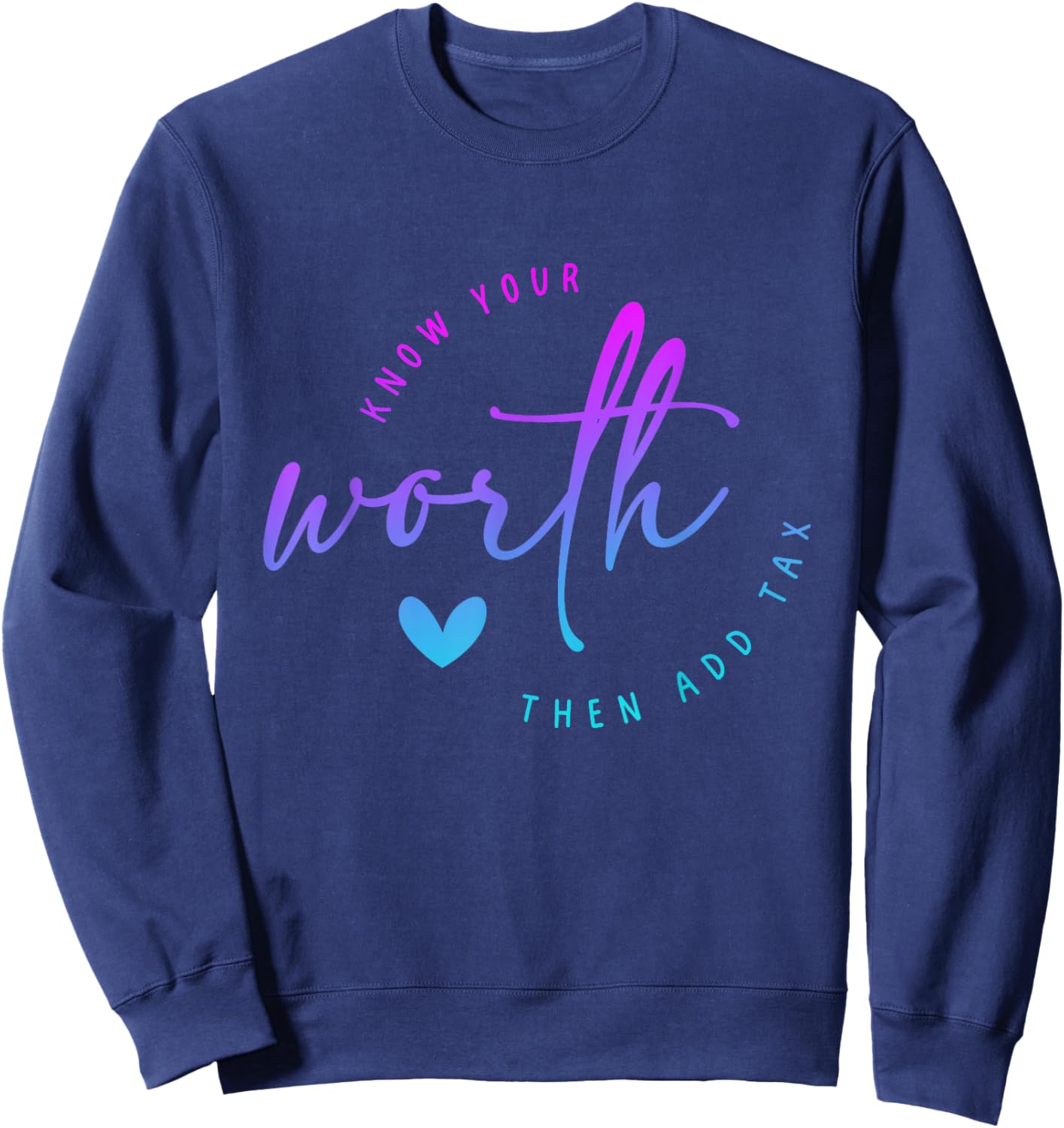 Know Your Worth Motivation Saying Then Add Tax Funny saying Sweatshirt - Sweatshirt | Navy