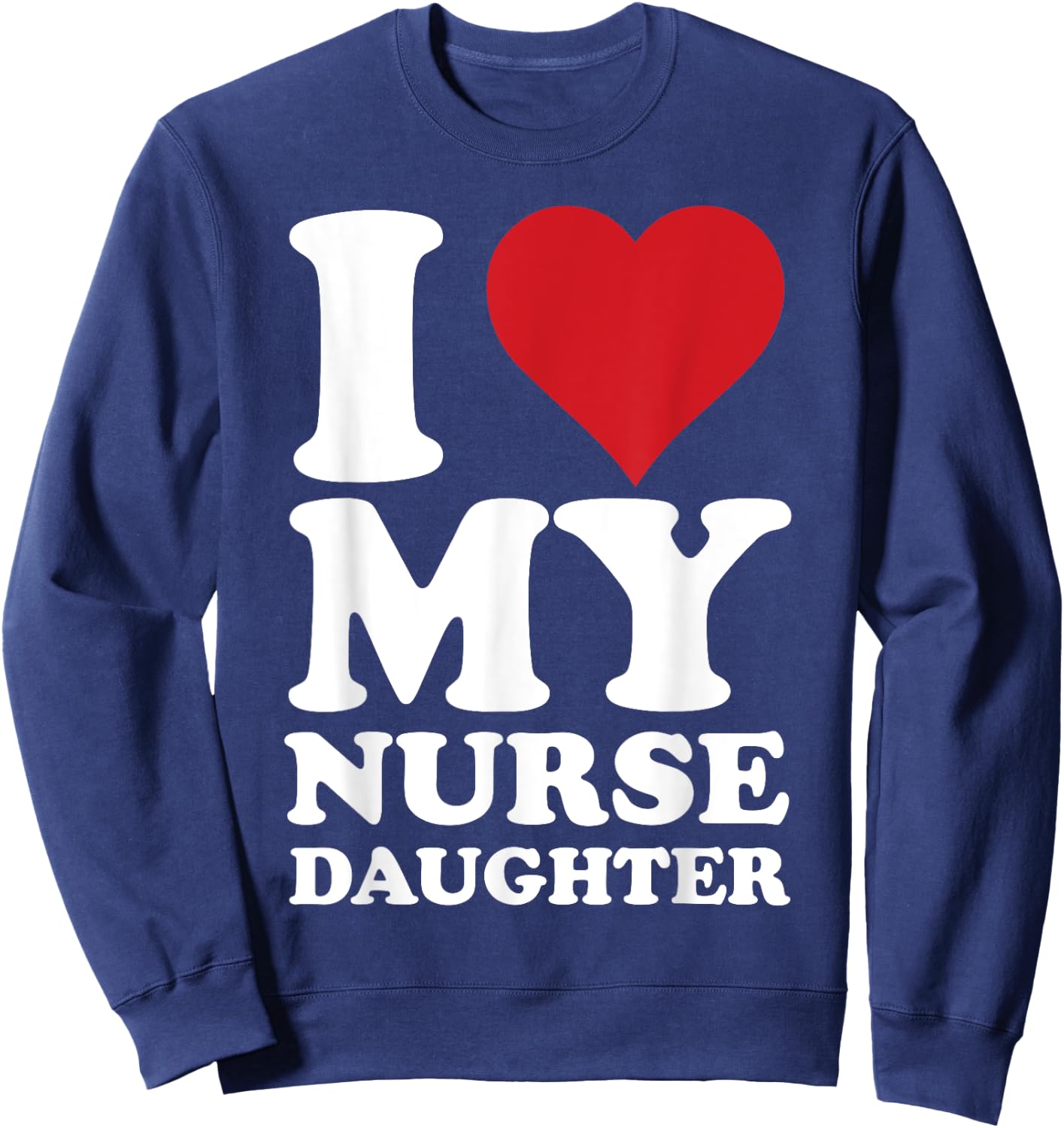 Nurse Dads I Love Heart My Nurse Daughter Nurse Dad Sweatshirt - Sweatshirt | Navy