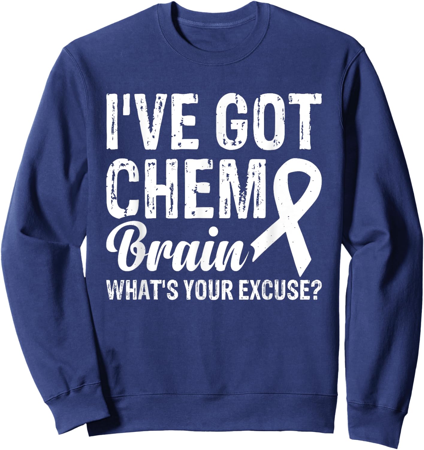 I've Got Chemo Brain What's Your Excuse Sweatshirt - Sweatshirt | Navy