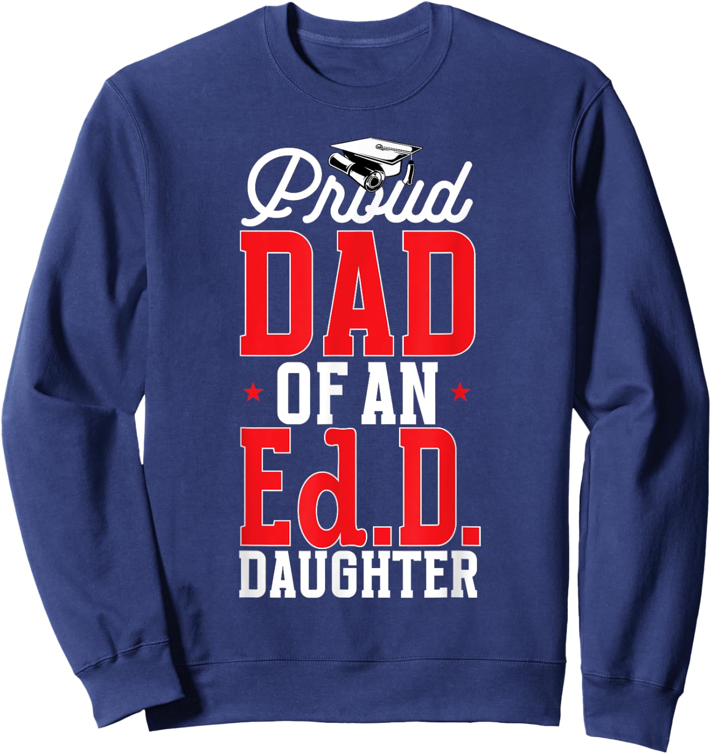 Doctor of Education Proud Dad Of An Ed.D. Daughter Doctorate Sweatshirt - Sweatshirt | Navy