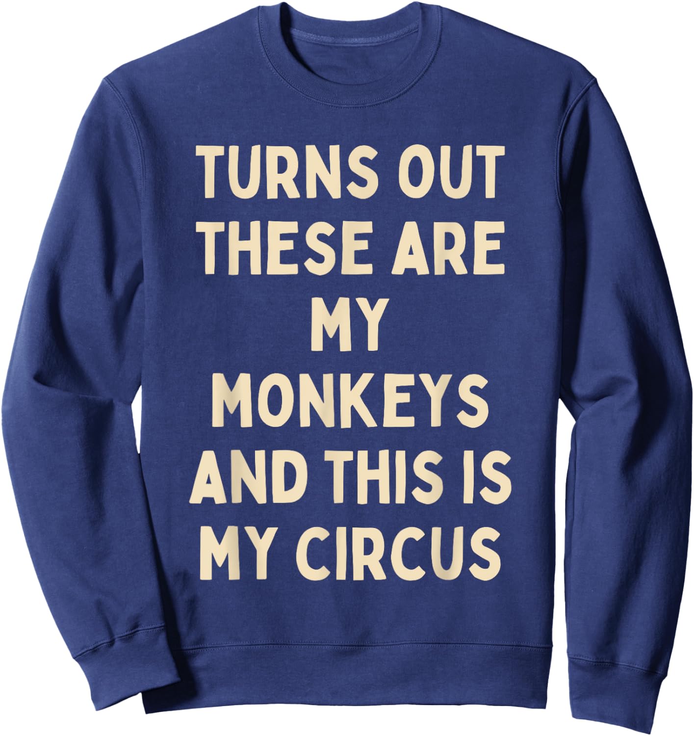 Turns Out These Are My Monkeys And This Is My Circus Funny Sweatshirt - Sweatshirt | Navy