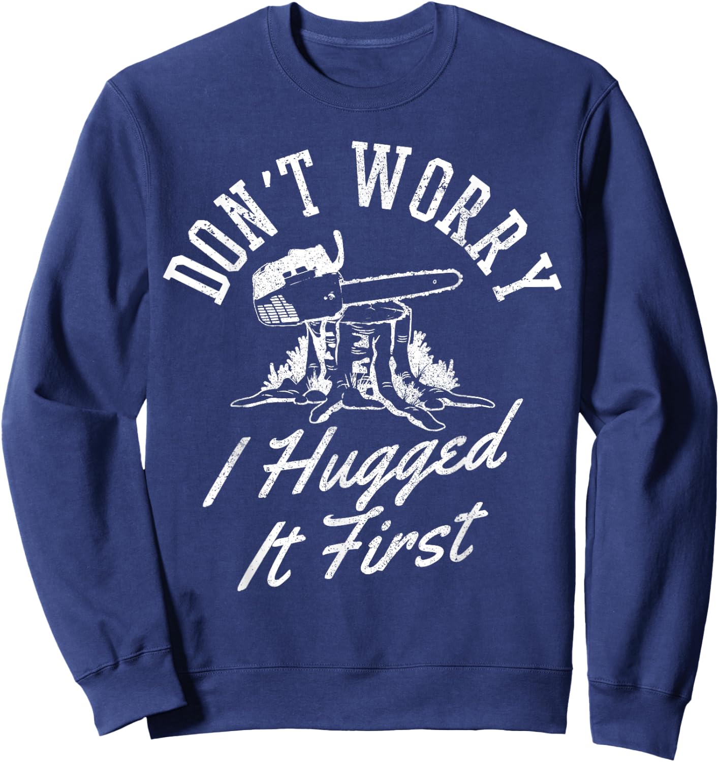 Funny Lumberjack Logger Don't Worry I Hugged It First Gift Sweatshirt - Sweatshirt | Navy