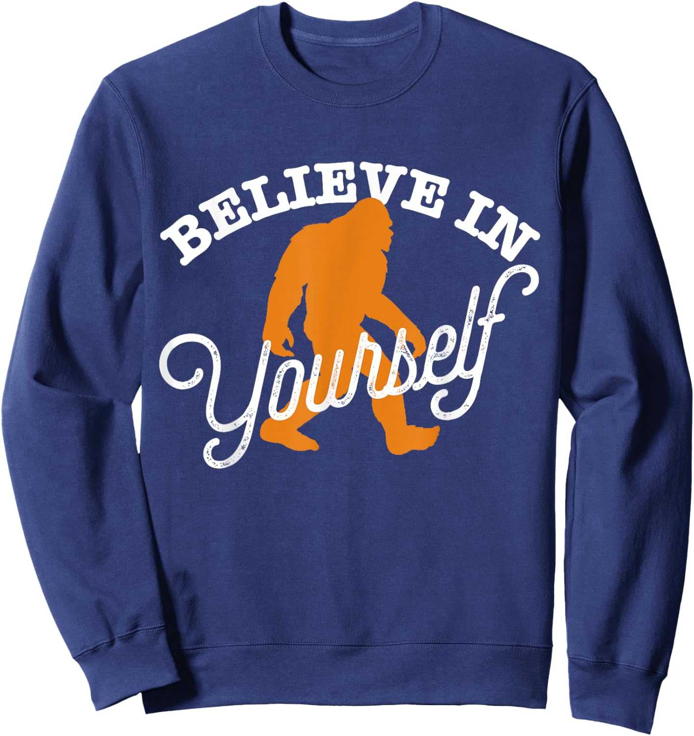 Believe In Yourself BIGFOOT SASQUATCH BELIEVE Sweatshirt - Sweatshirt | Navy