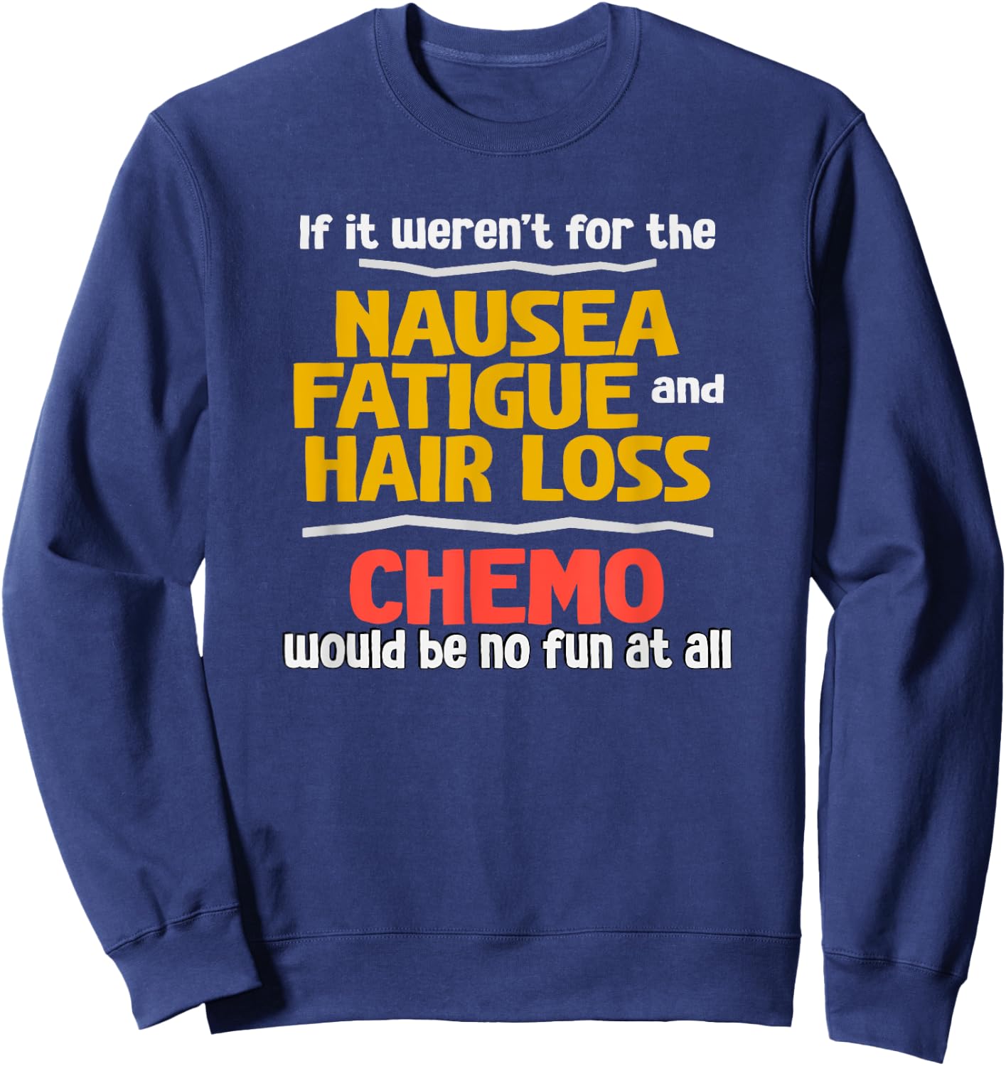 Funny Sarcastic Chemotherapy Shirt about Chemo Side Effects Sweatshirt - Sweatshirt | Navy
