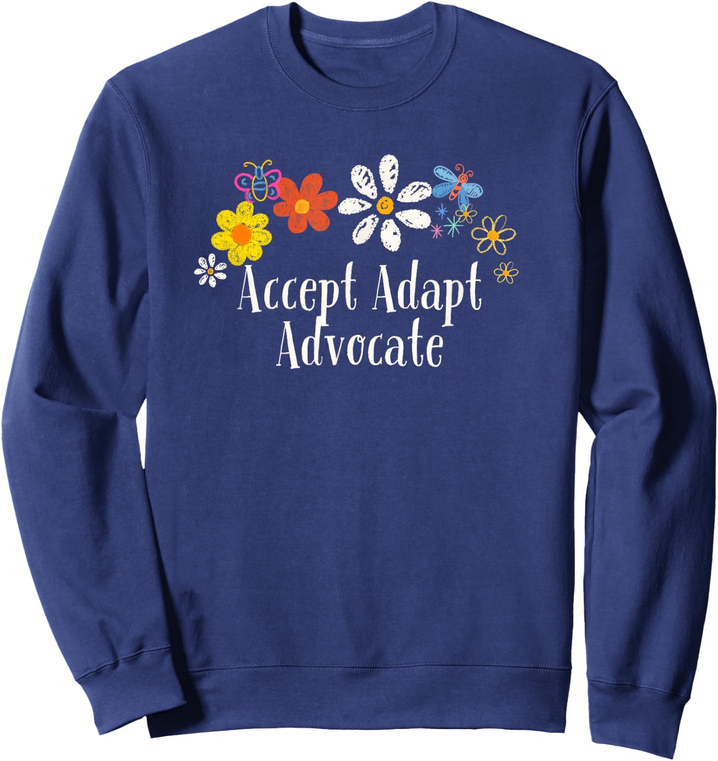 Floral Artwork Art, Accept Adapt Advocate Saying Flowers Sweatshirt - Sweatshirt | Navy