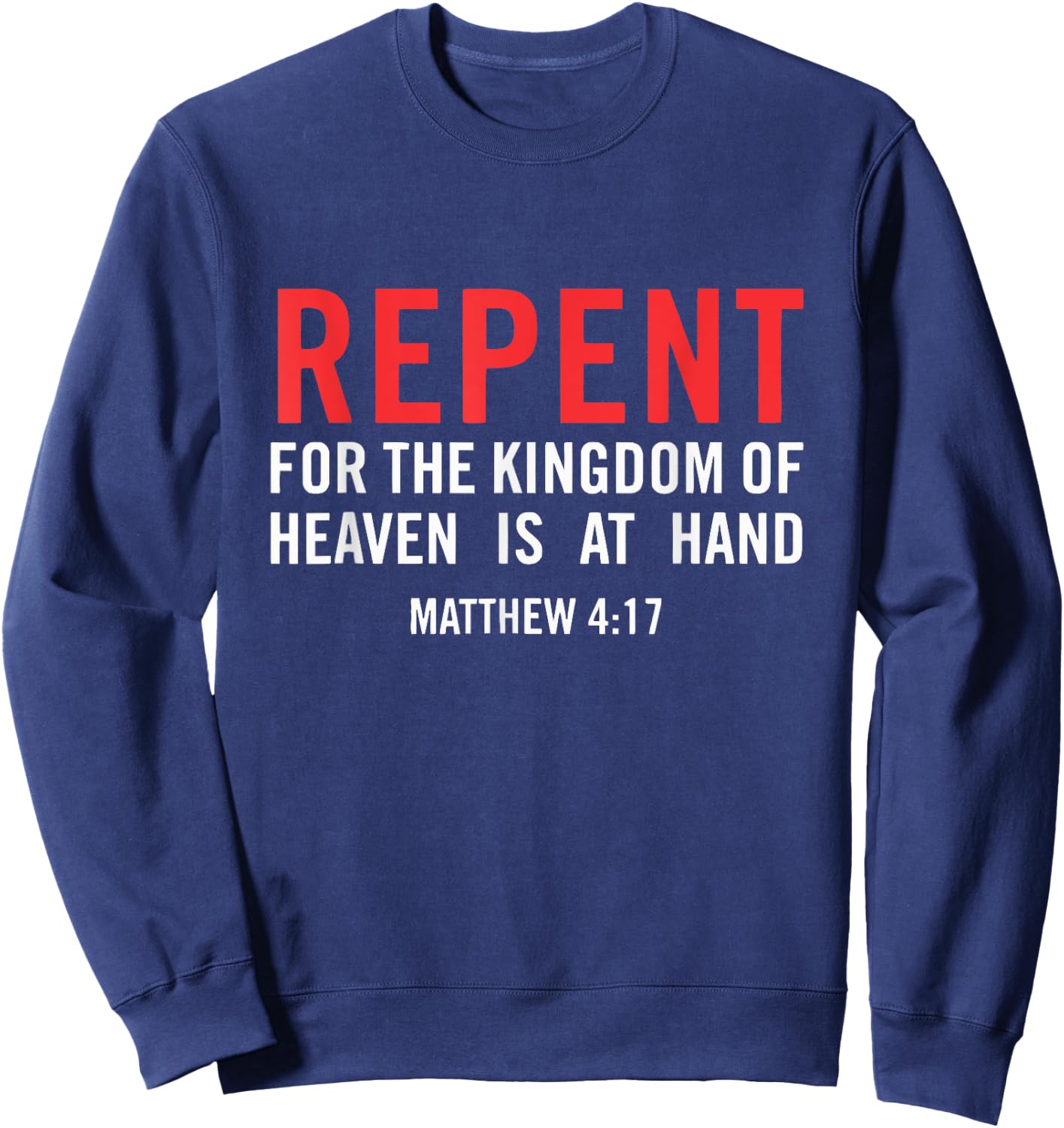 Repent For the Kingdom Of Heaven Is At Hand Matthew 4 17 Sweatshirt - Sweatshirt | Navy