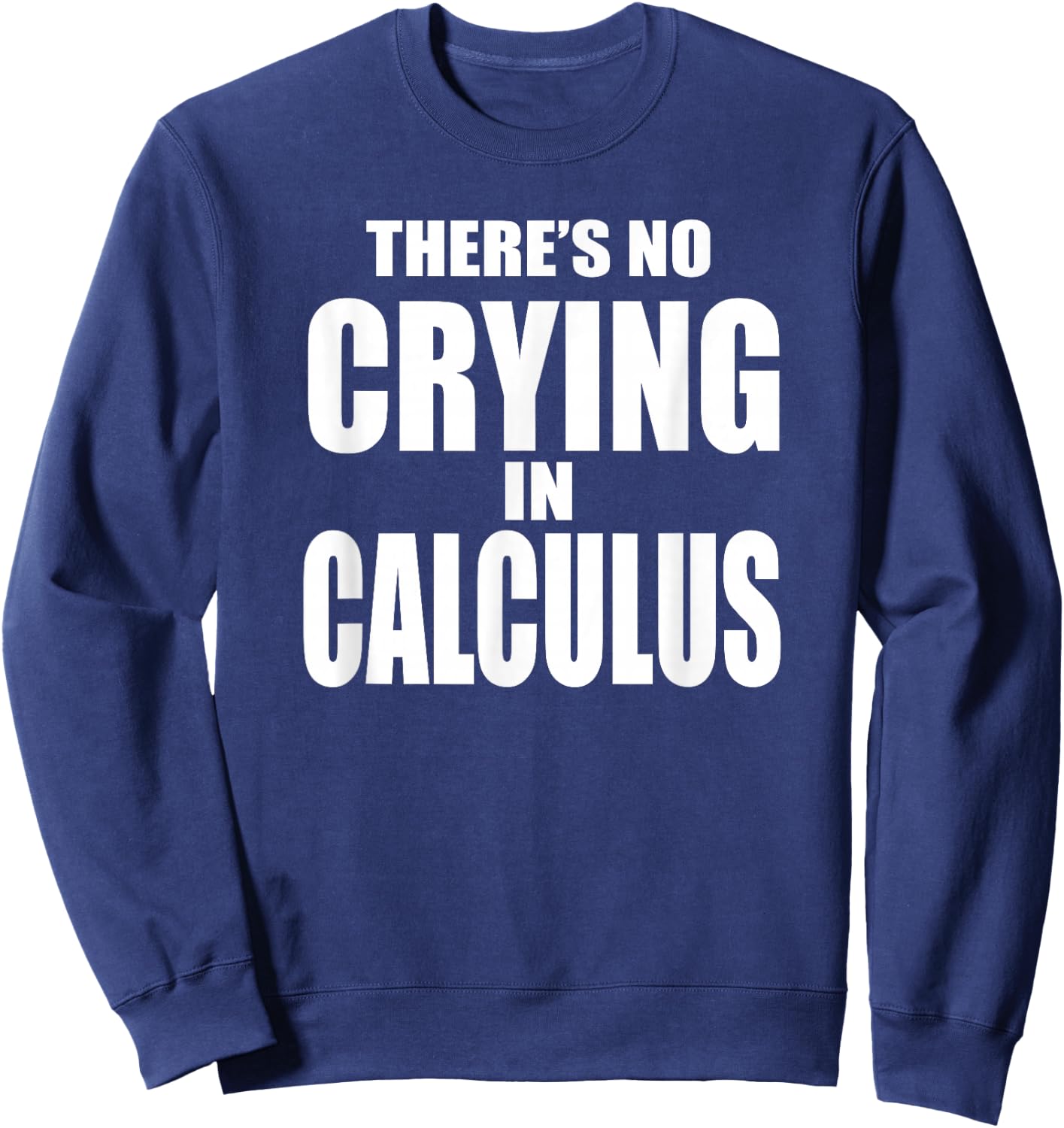 THERE'S NO CRYING IN CALCULUS Funny Math Nerd Geeks Sweatshirt - Sweatshirt | Navy