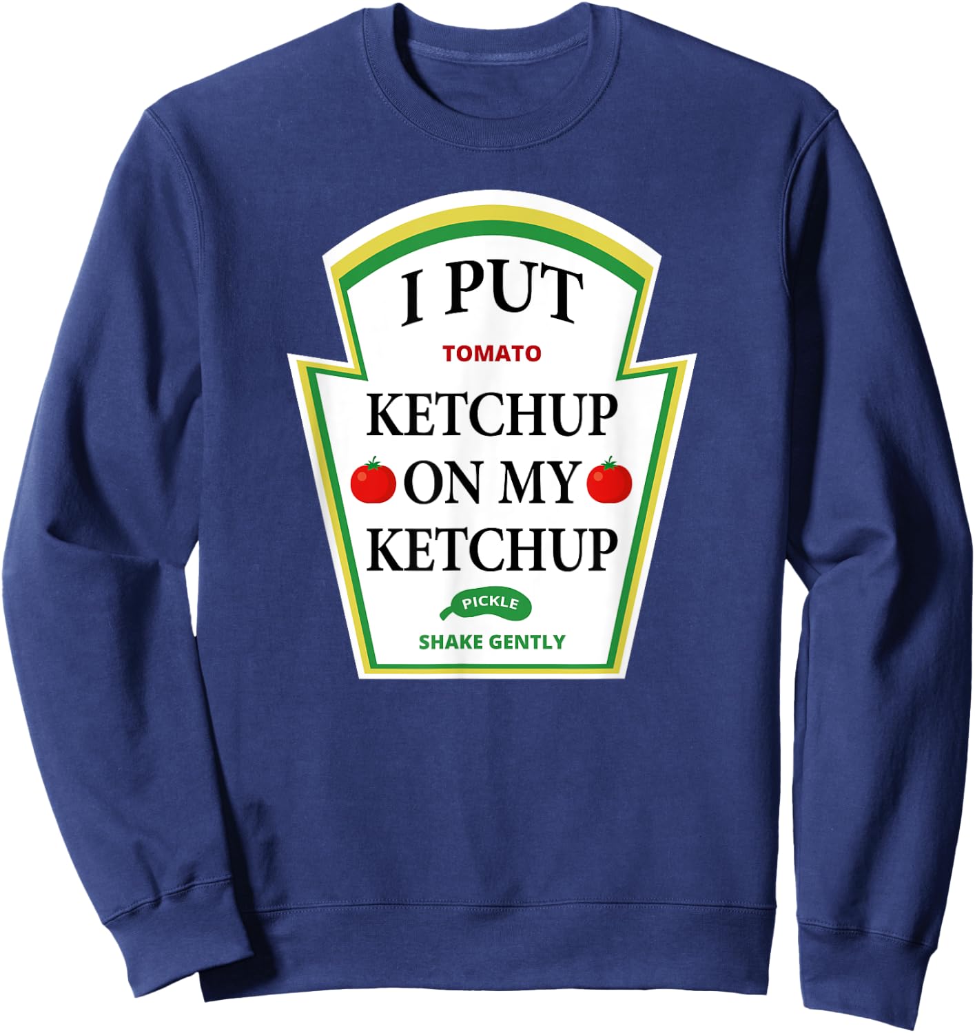 I Put Ketchup on My Ketchup Shirt Funny Tomato Gift Sweatshirt - Sweatshirt | Navy