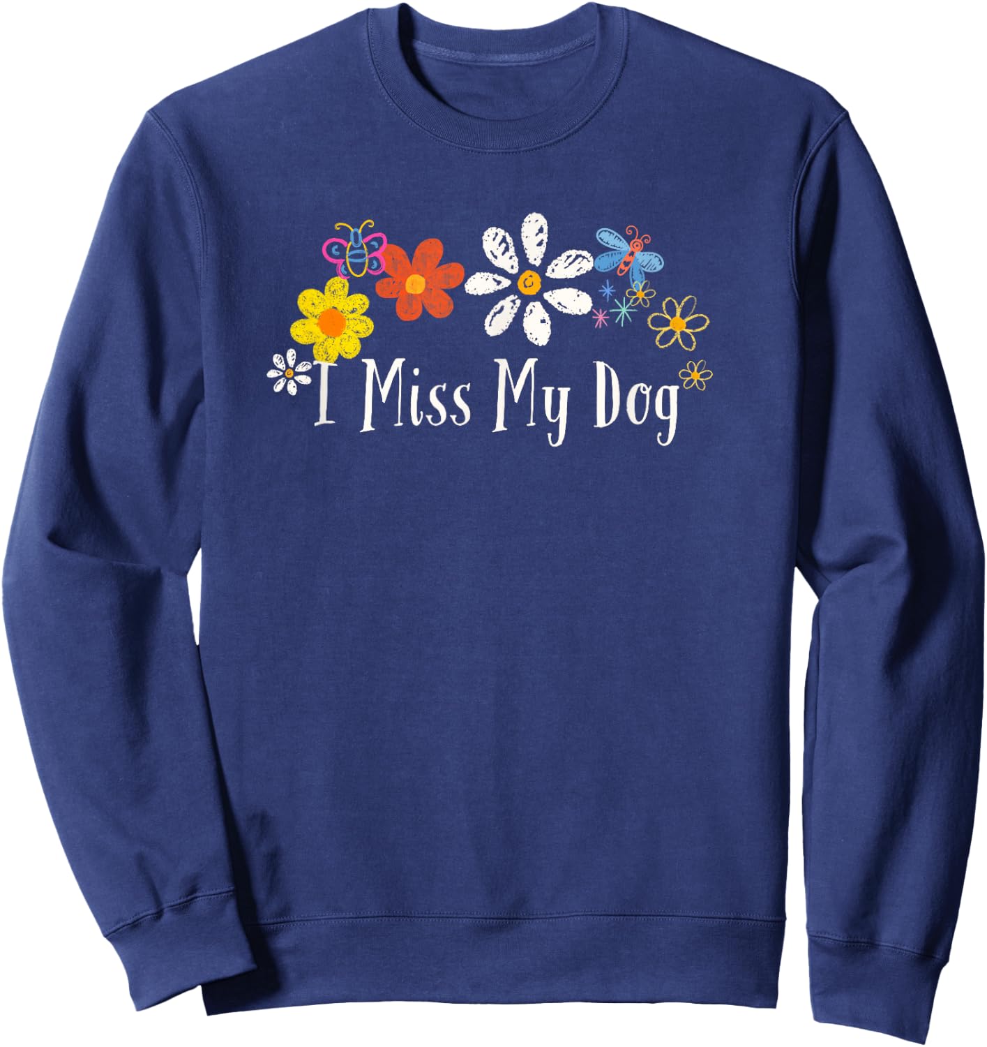 Flowers Him, I Miss My Dog Saying Men Women Sweatshirt - Sweatshirt | Navy