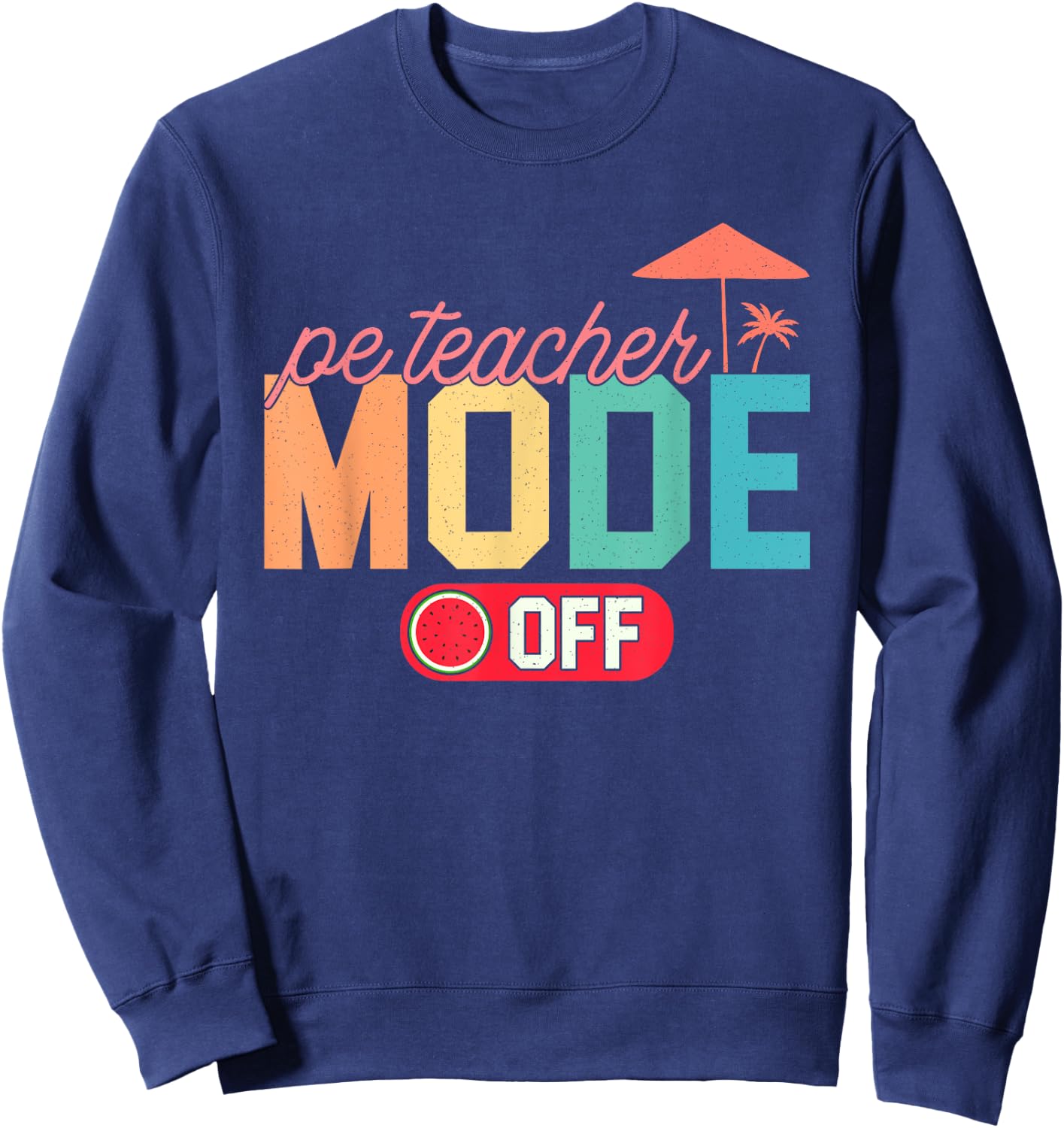 PE Teacher Mode Off Hello Summer Teacher Off Duty Vacay Mode Sweatshirt - Sweatshirt | Navy