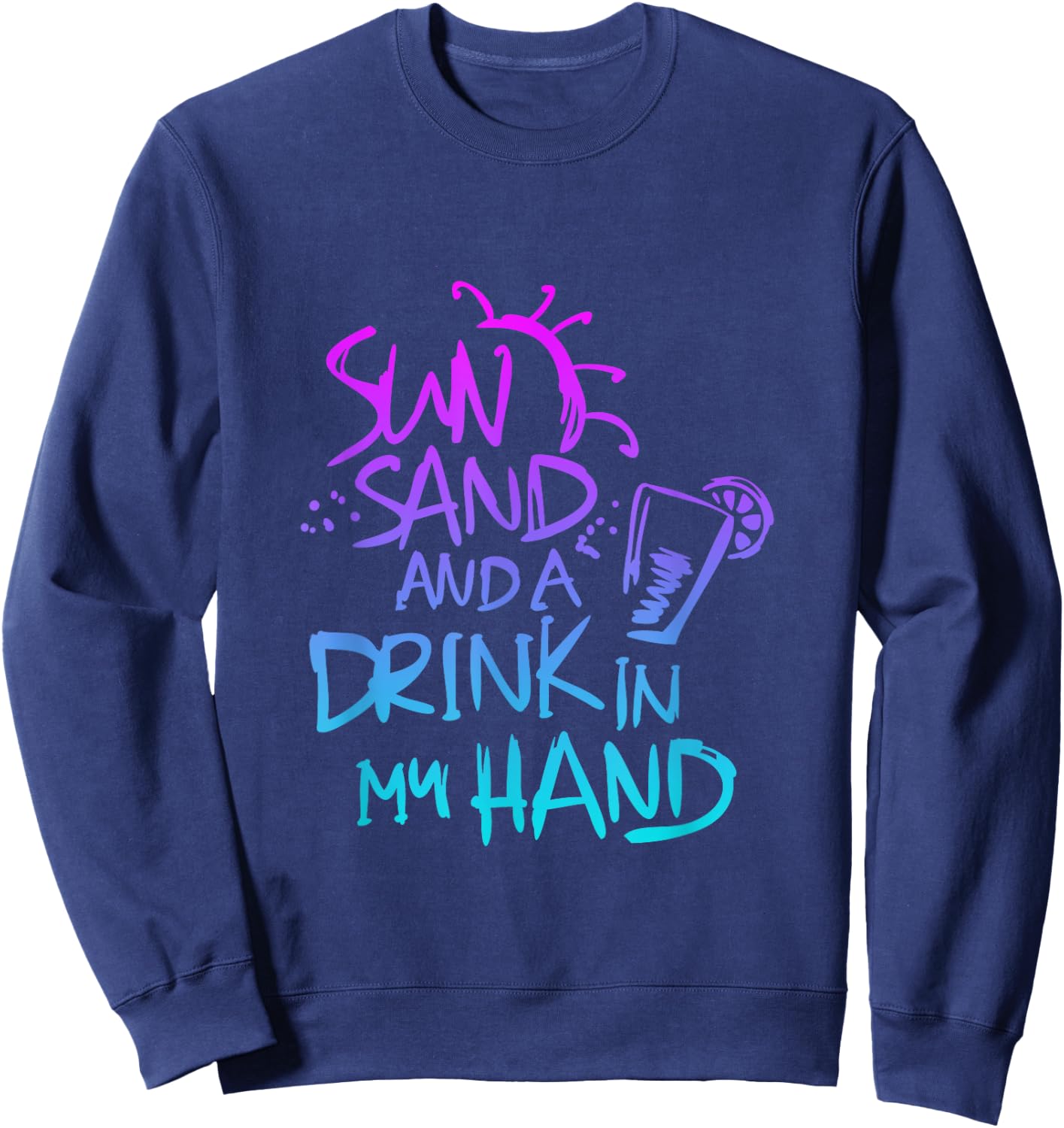 Sun Sand and a Drink in my hand Funny saying quote Sweatshirt - Sweatshirt | Navy