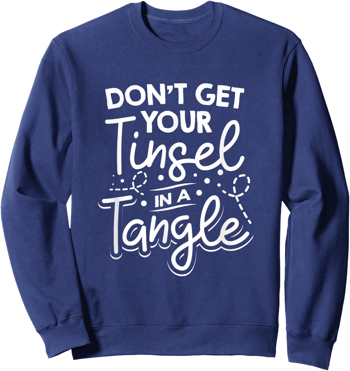 Don't Get Your Tinsel In A Tangle Funny Christmas Costume Sweatshirt - Sweatshirt | Navy
