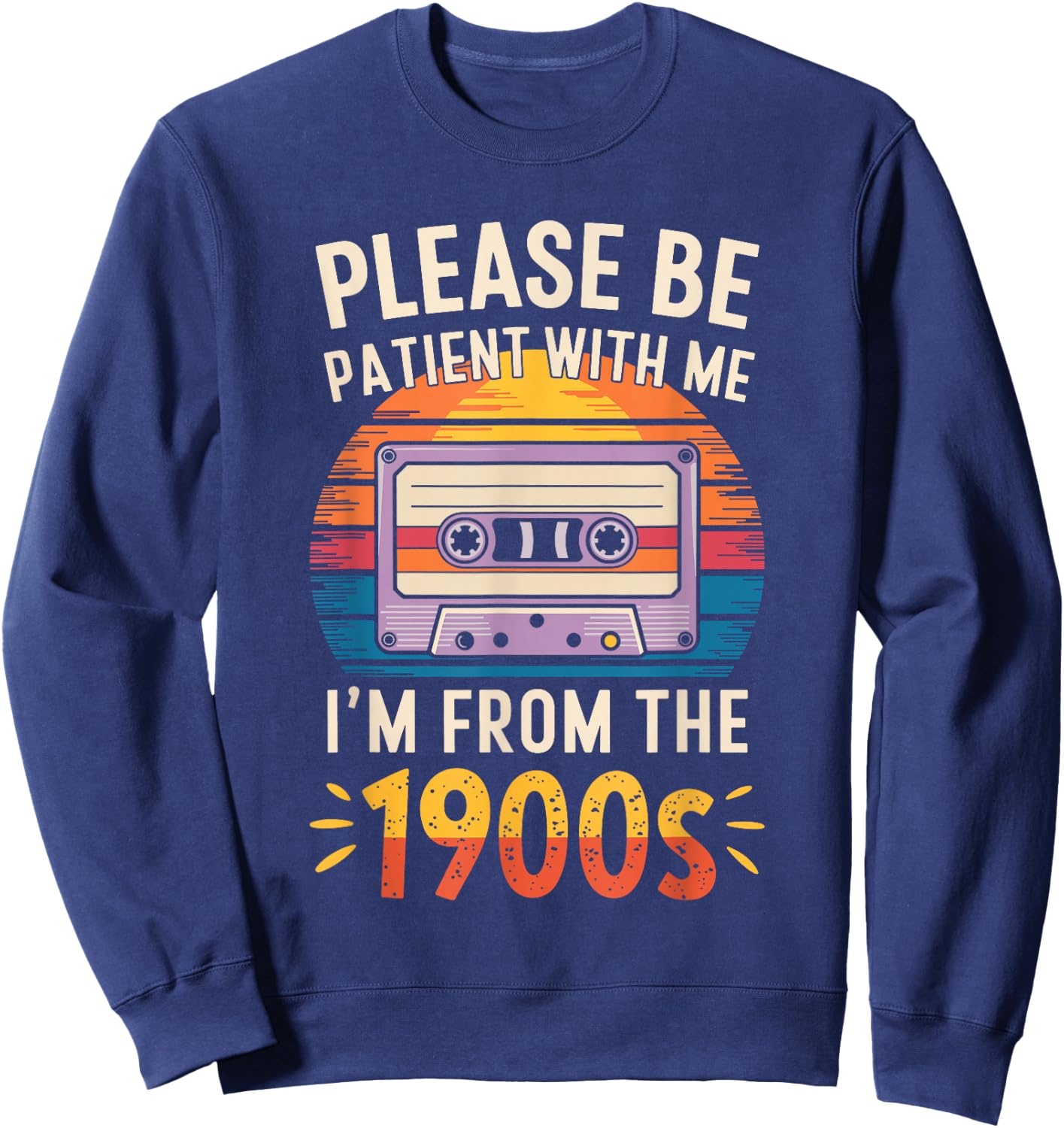Please Be Patient With Me I'm From The 1900s Shirt Men Women Sweatshirt - Sweatshirt | Navy