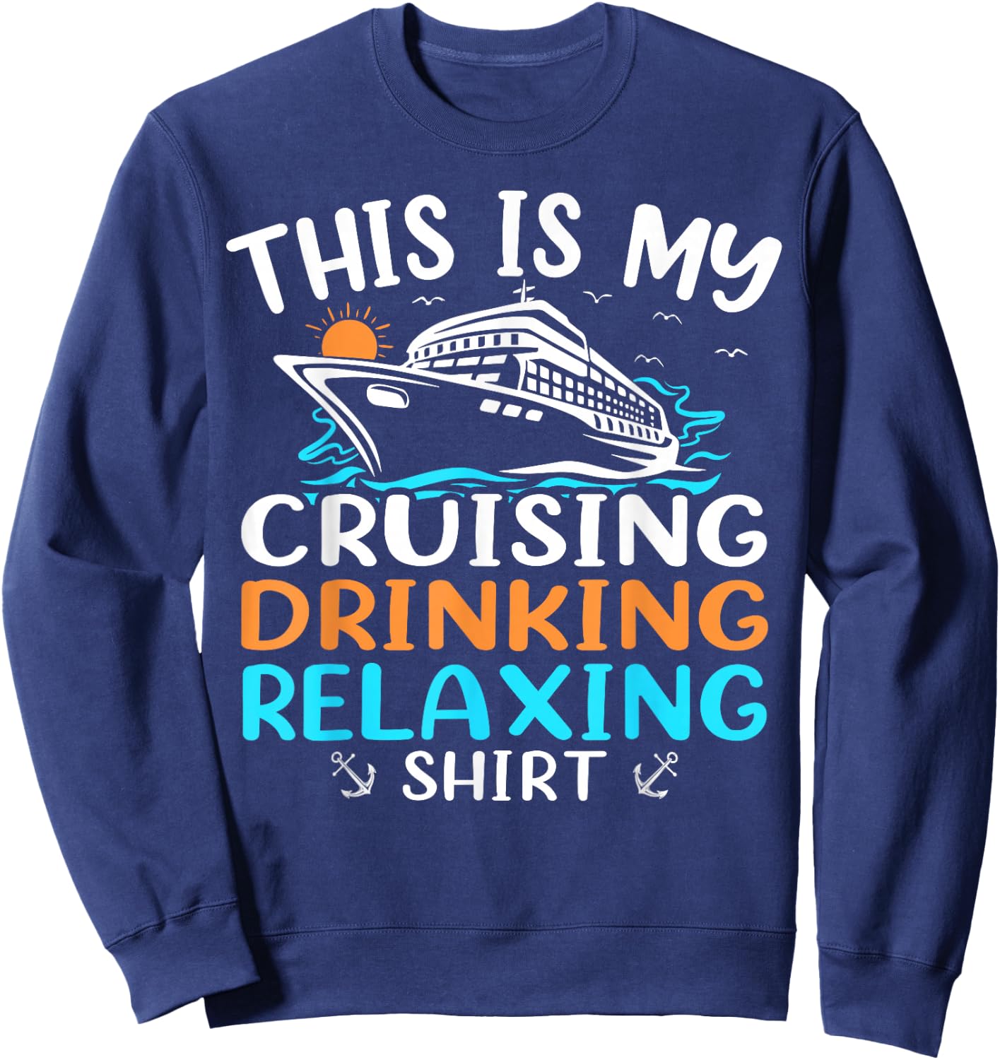 Cruise Ship Vacation This Is My Cruising Drinking Relaxing Sweatshirt - Sweatshirt | Navy