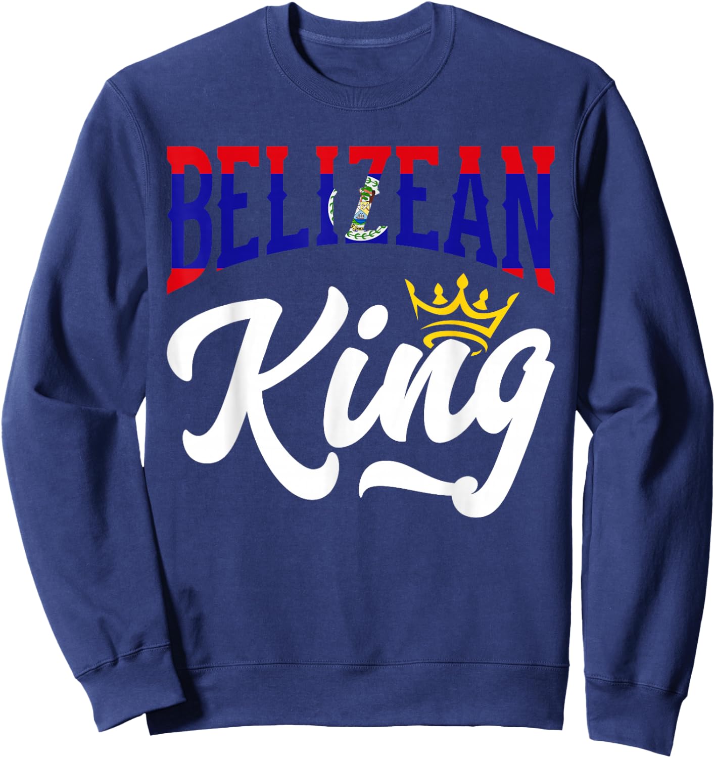 Belizean King Belize Belizean Belize Flag Sweatshirt - Sweatshirt | Navy
