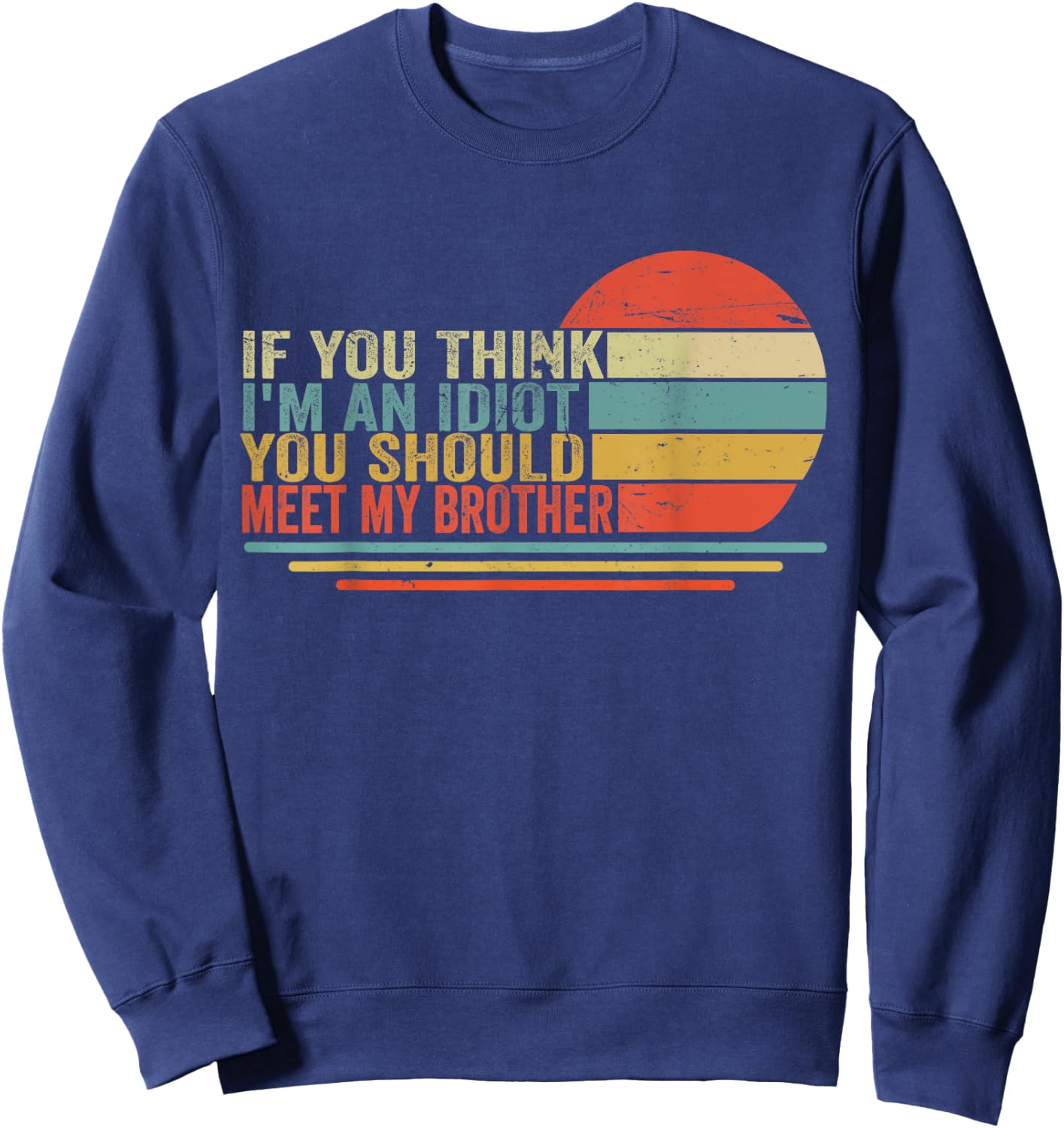 If You Think Im An Idiot You Should Meet My Brother Funny Sweatshirt - Sweatshirt | Navy