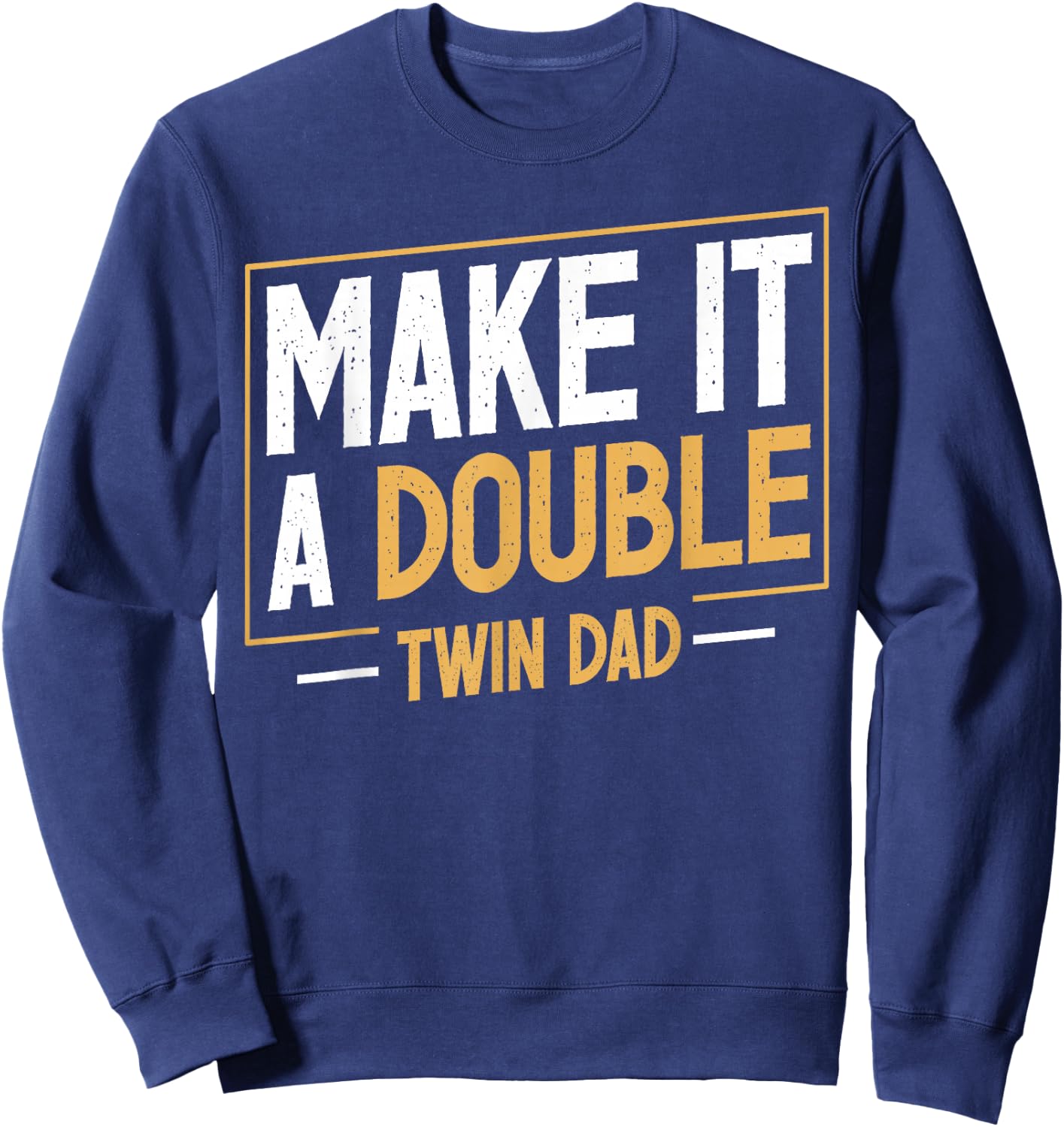 Make It A Double Twin Dad Funny Father's Day Dad of Twins Sweatshirt - Sweatshirt | Navy