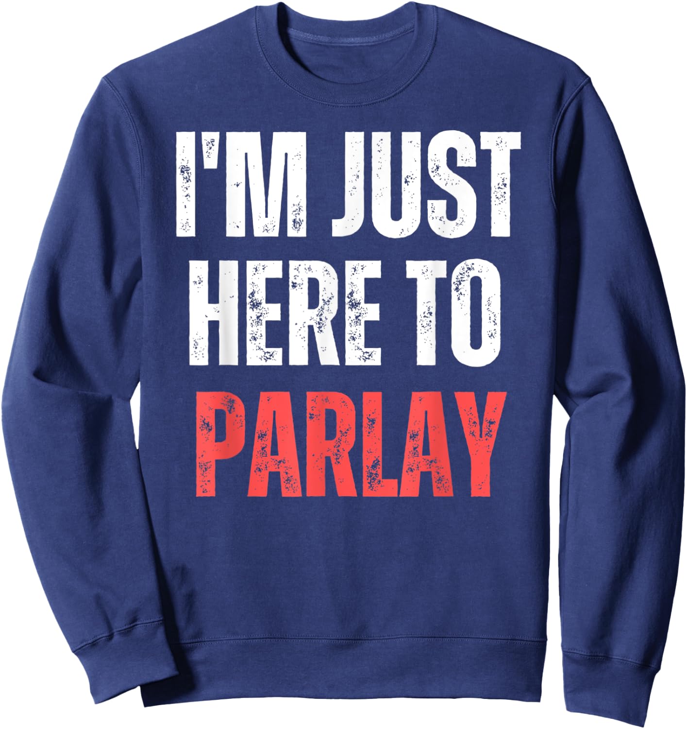 I'm Just Here to Parlay Funny Gambling Sports Betting Sweatshirt - Sweatshirt | Navy