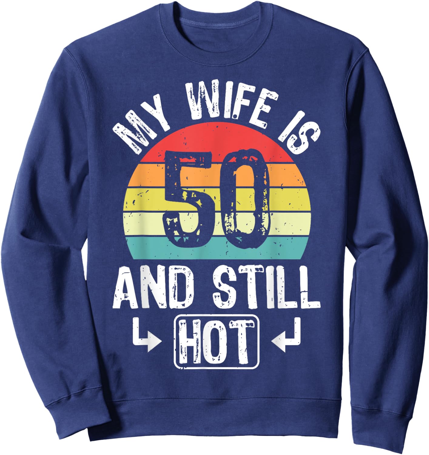 50th Birthday My Wife Is 50 And Still Hot Funny Husband Sweatshirt - Sweatshirt | Navy