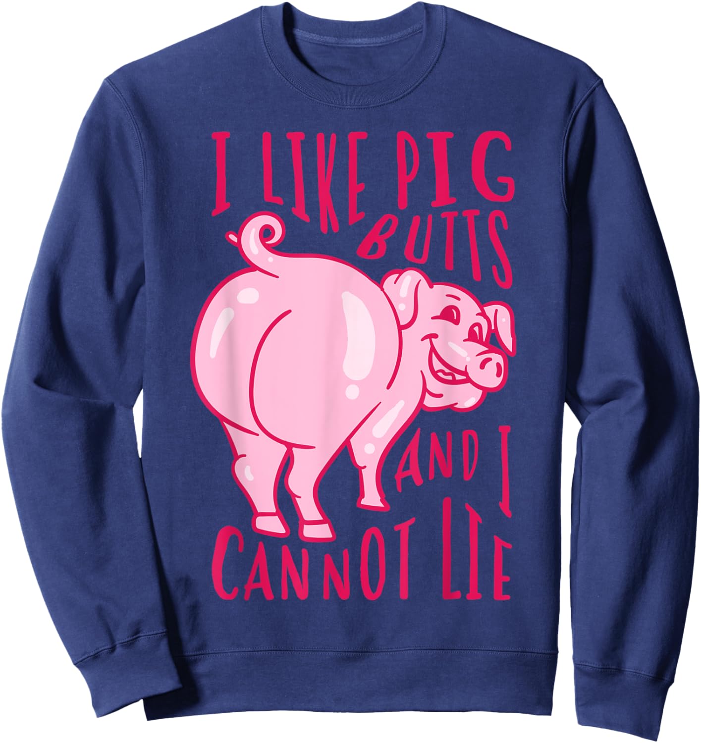 I Like Pig Butts And I Cannot Lie - I Heart Pork Shirt Gift Sweatshirt - Sweatshirt | Navy