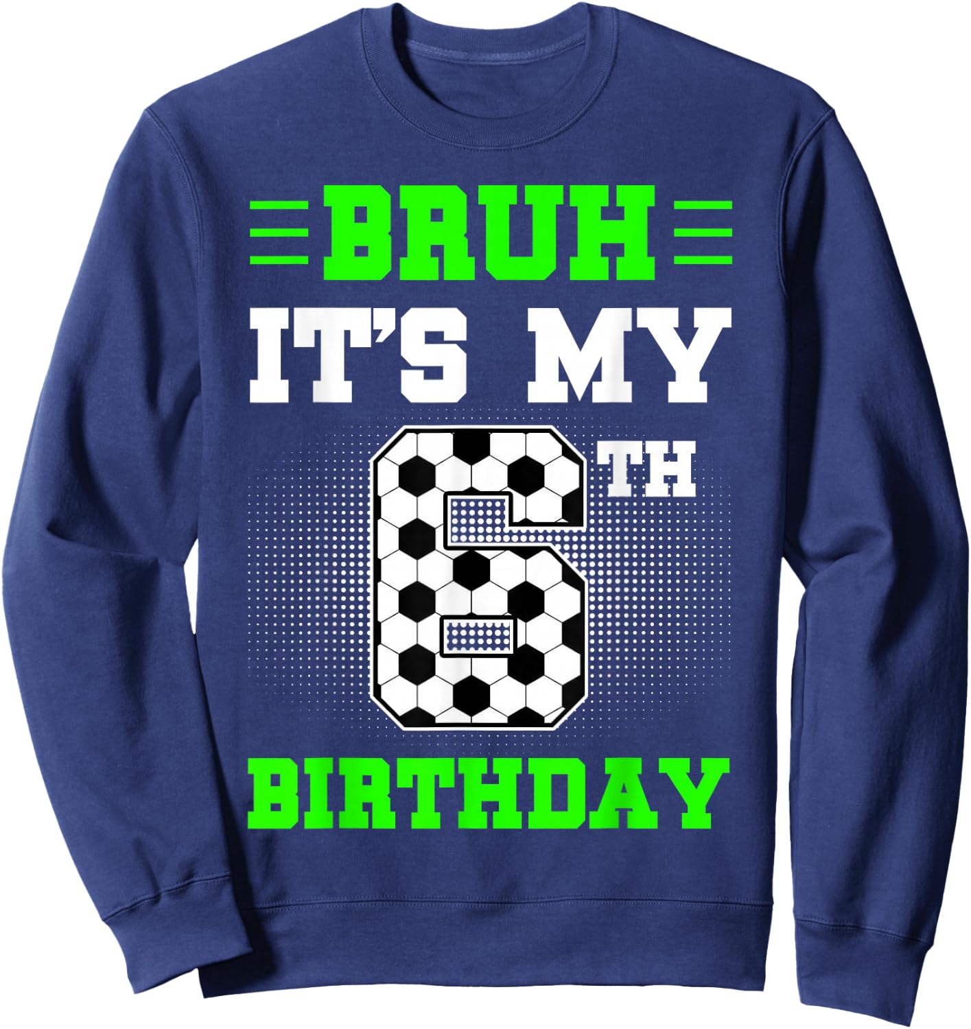 Bruh It's My 6th Birthday Soccer 6 Years Old For Boys Sweatshirt - Sweatshirt | Navy
