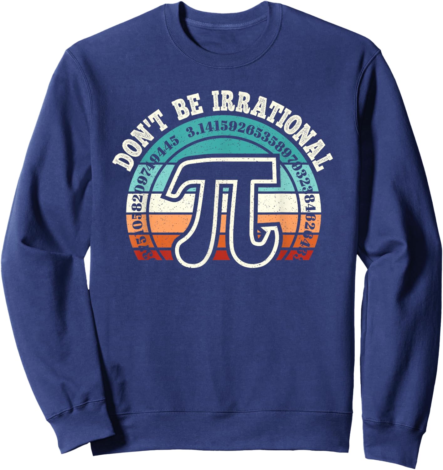 Don't Be Irrational Pi Symbol Math Teacher Nerd Funny Pi Day Sweatshirt - Sweatshirt | Navy