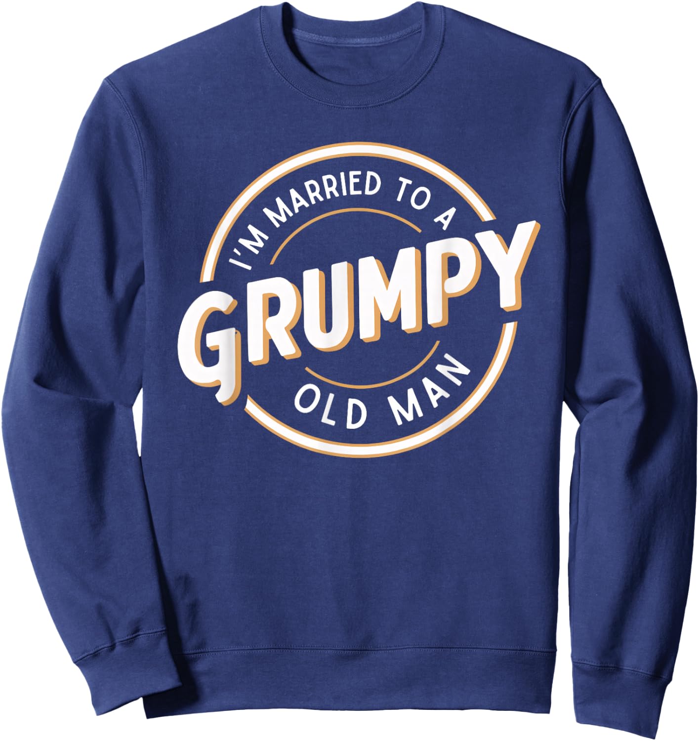 I'm Married to a Grumpy Old Man Funny Husband Sweatshirt - Sweatshirt | Navy