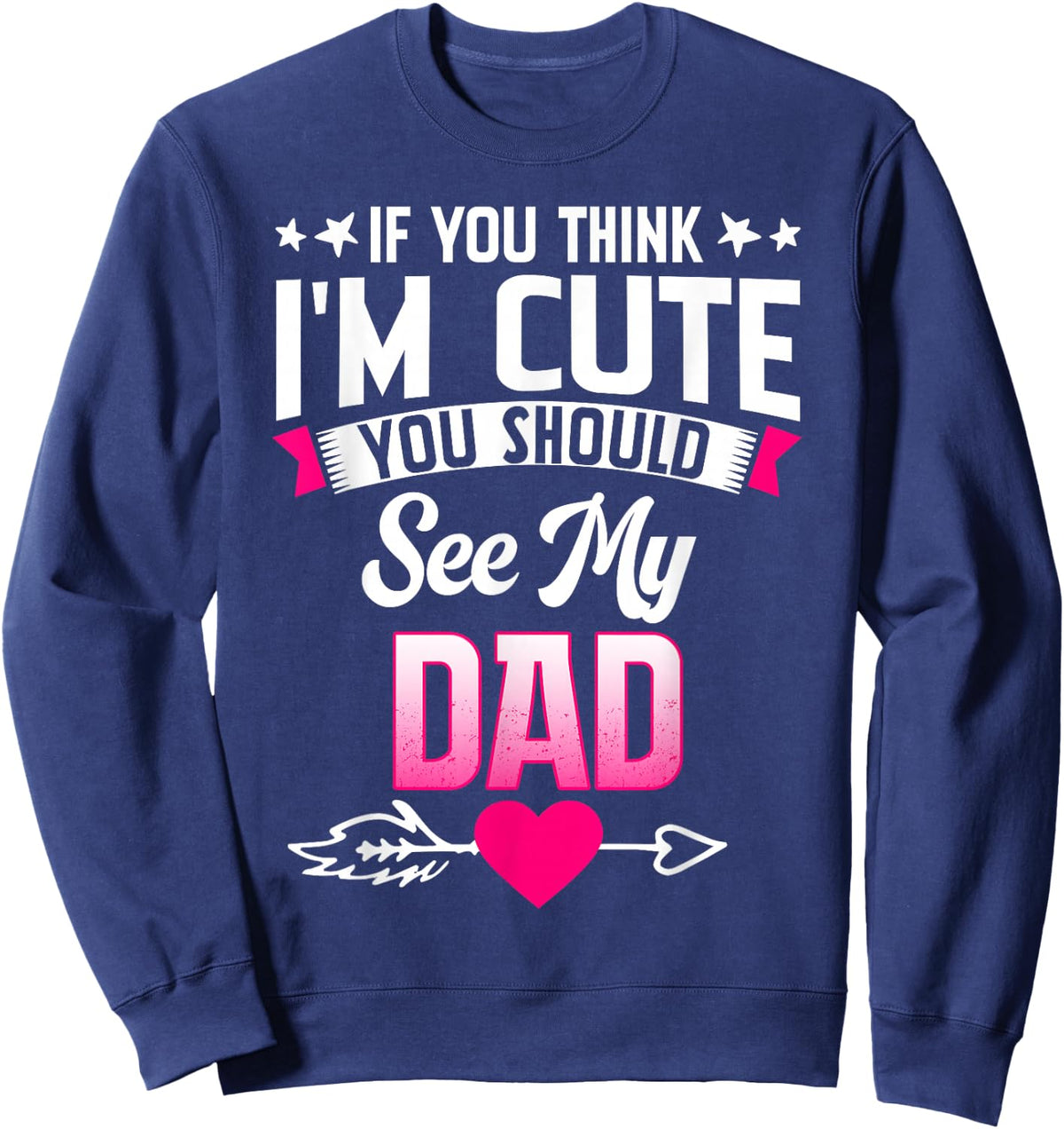 If You Think I'm Cute You Should See My Dad Sweatshirt - Sweatshirt | Navy