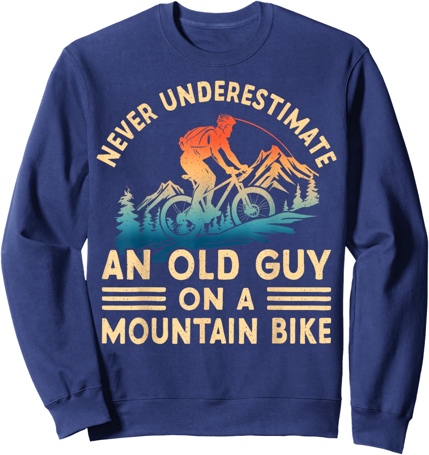 Never Underestimate An Old Guy On A Mountain Bike Ride Sweatshirt - Sweatshirt | Navy