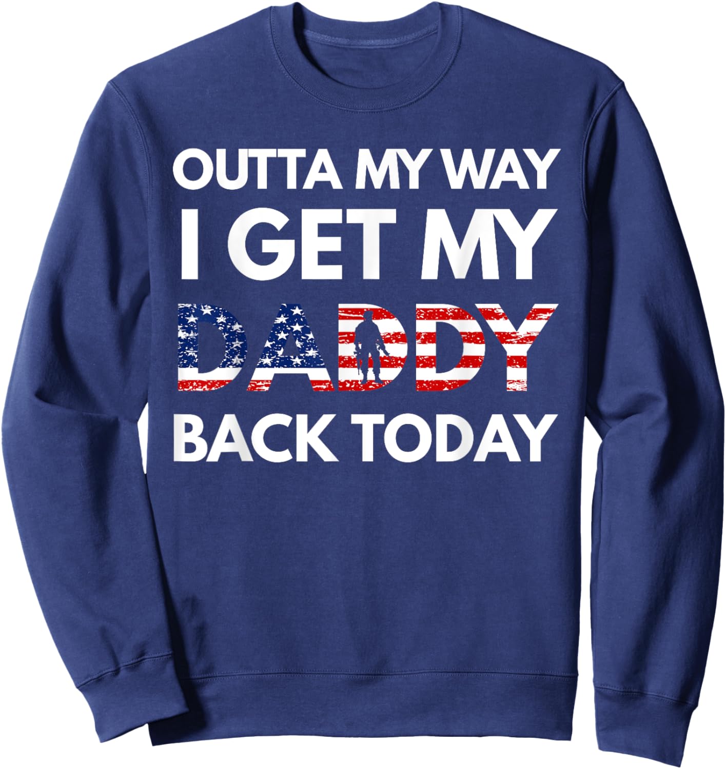Outta My Way I Get My Daddy Back Today Military Homecoming Sweatshirt - Sweatshirt | Navy