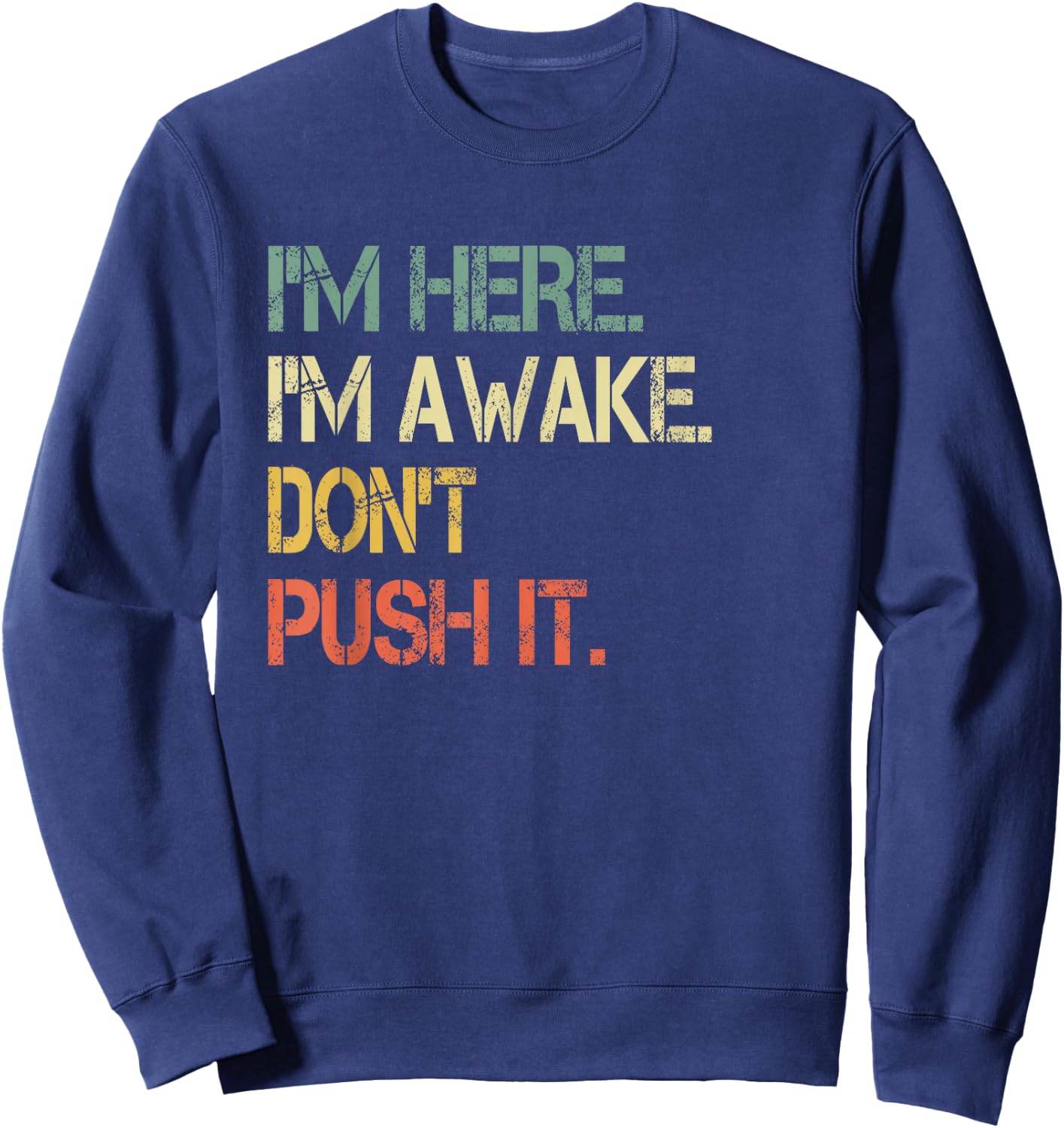 Funny Teen Saying I'm Here I'm Awake Don't Push It Sarcastic Sweatshirt - Sweatshirt | Navy