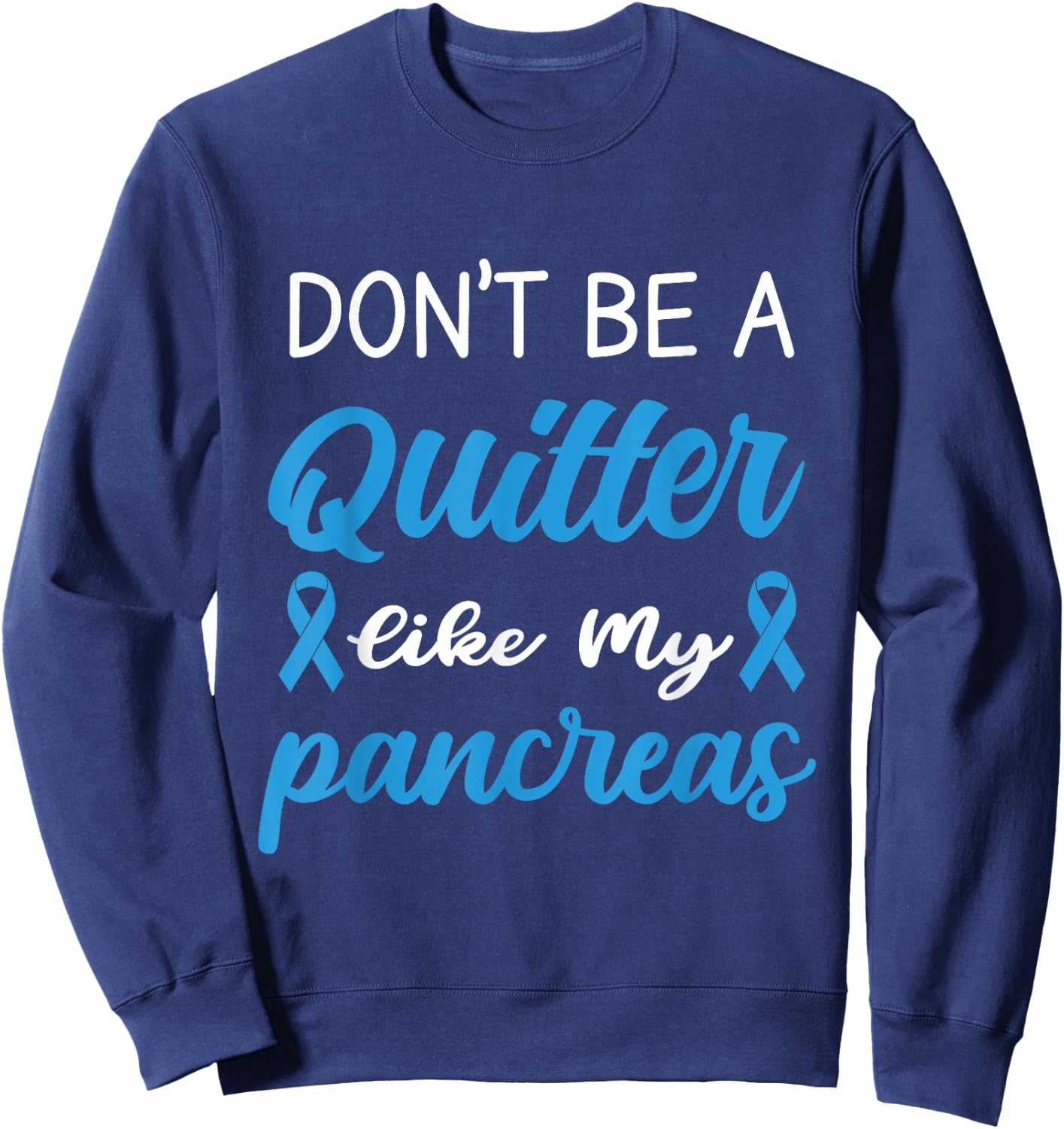 Don't Be A Quitter Like My Pancreas Sweatshirt - Sweatshirt | Navy