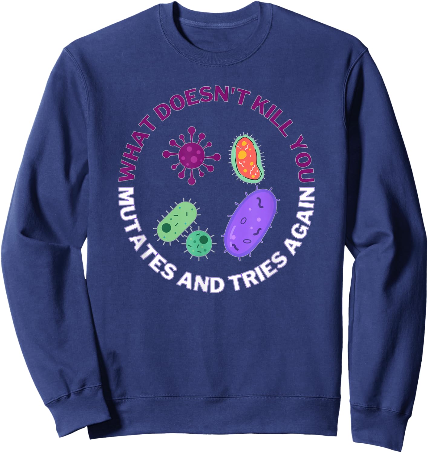 What Doesn't Kill You mutates and Tries Again Microbiology Sweatshirt - Sweatshirt | Navy
