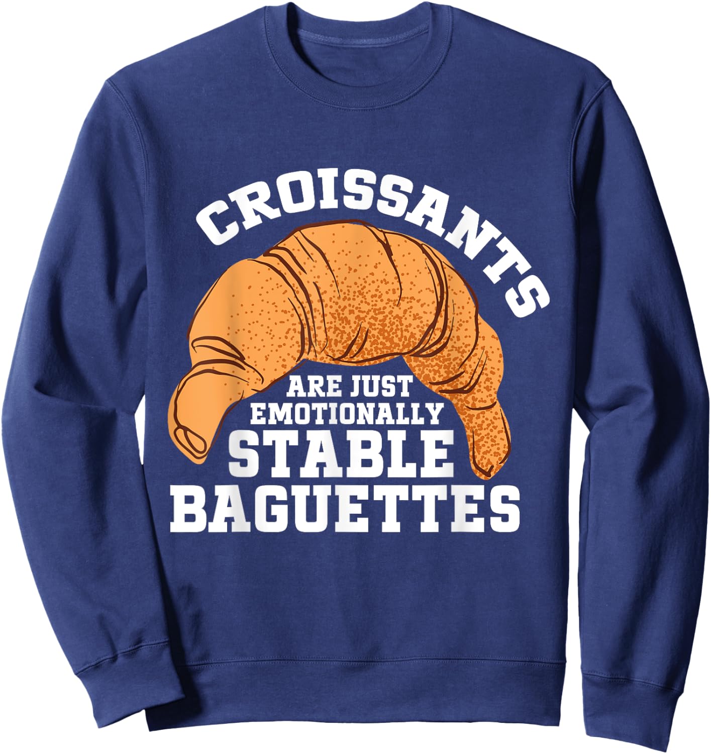 Croissants Are Just Emotionally Stable Baguettes Croissant Sweatshirt - Sweatshirt | Navy
