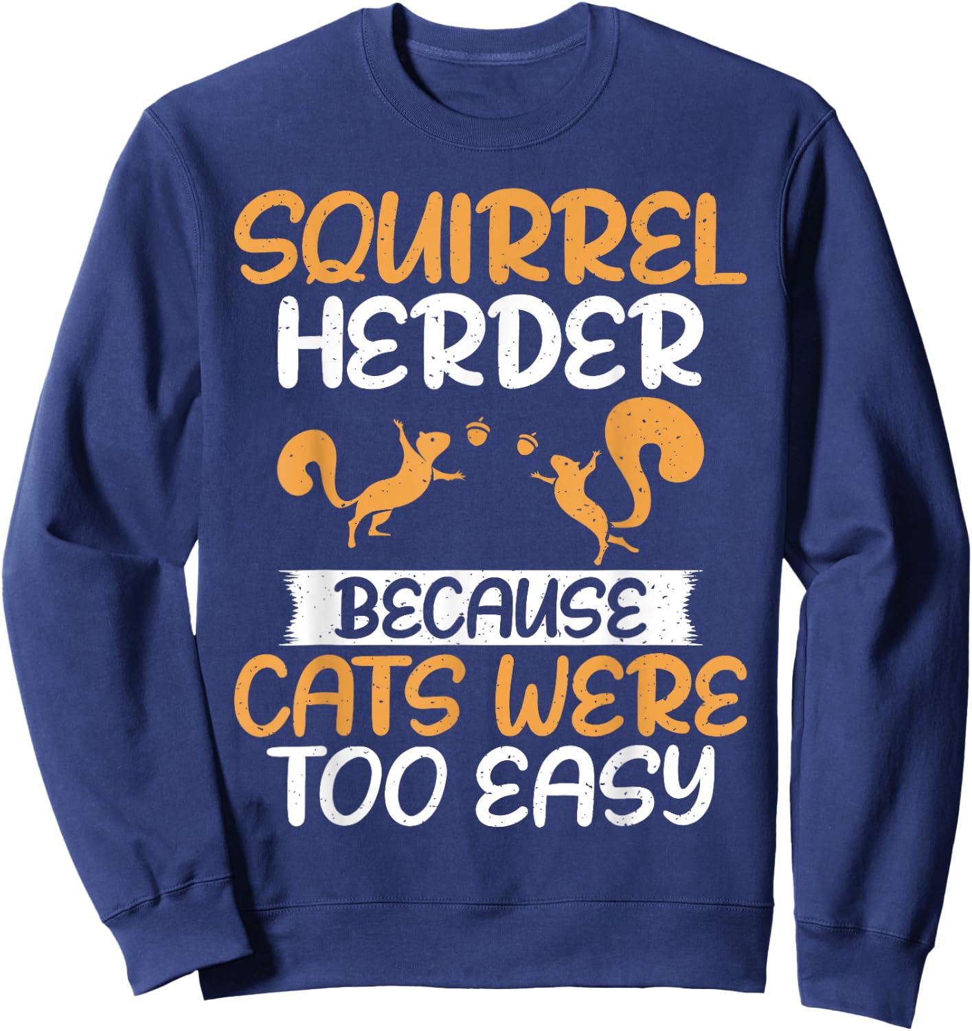 Squirrel Herder Because Cats Were Too Easy Squirrel Sweatshirt - Sweatshirt | Navy