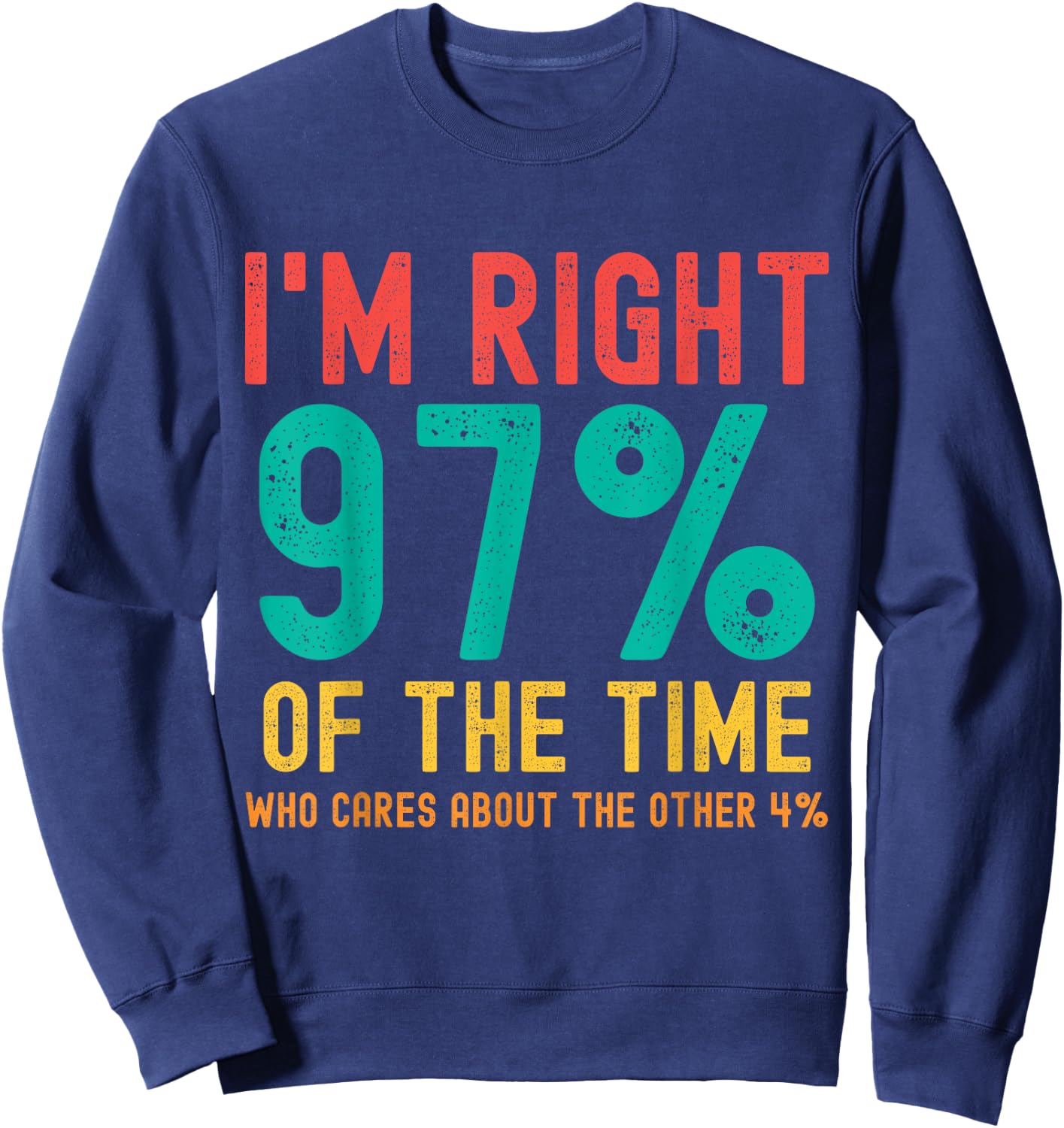 I'm right 97% of the time Who cares about the other 4% Sweatshirt - Sweatshirt | Navy