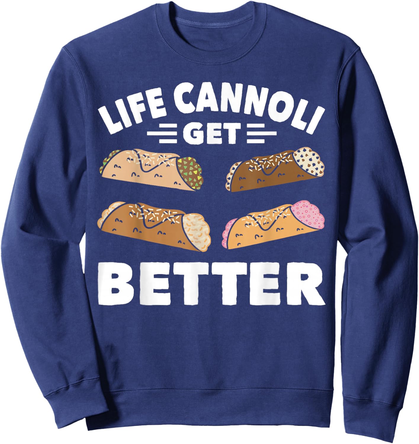 Cannoli Life Can Only Get Better Cannoli Lover Italy Food Sweatshirt - Sweatshirt | Navy