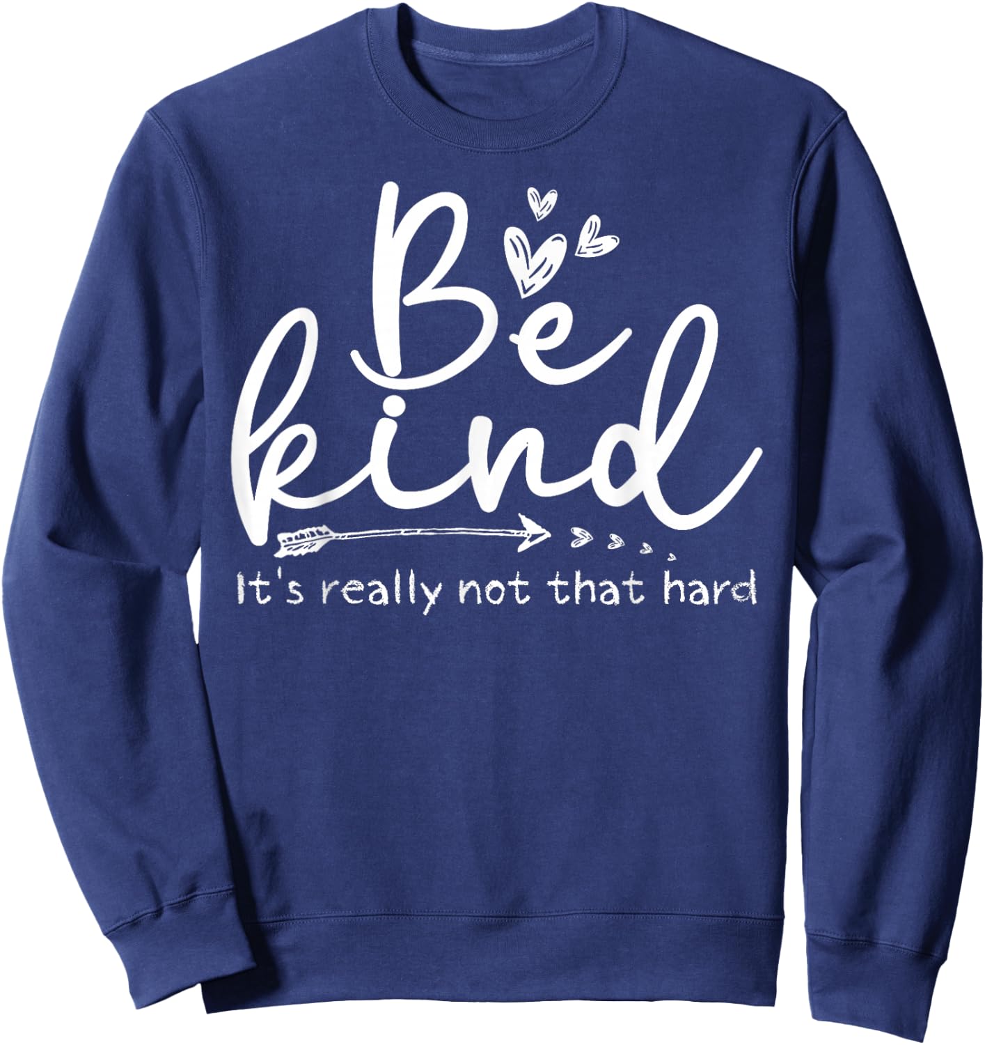 Be Kind It's Really Not That Hard Motivational Inspirational Sweatshirt - Sweatshirt | Navy