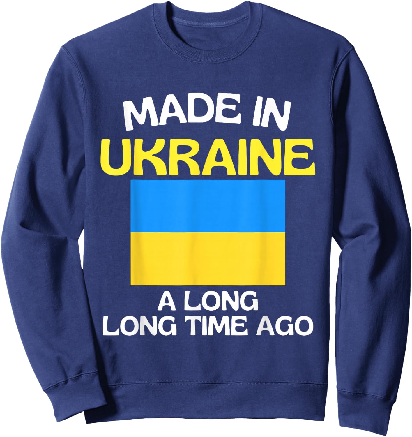 Made In Ukraine A Long Time Ago Funny Ukrainian Birthday Sweatshirt - Sweatshirt | Navy