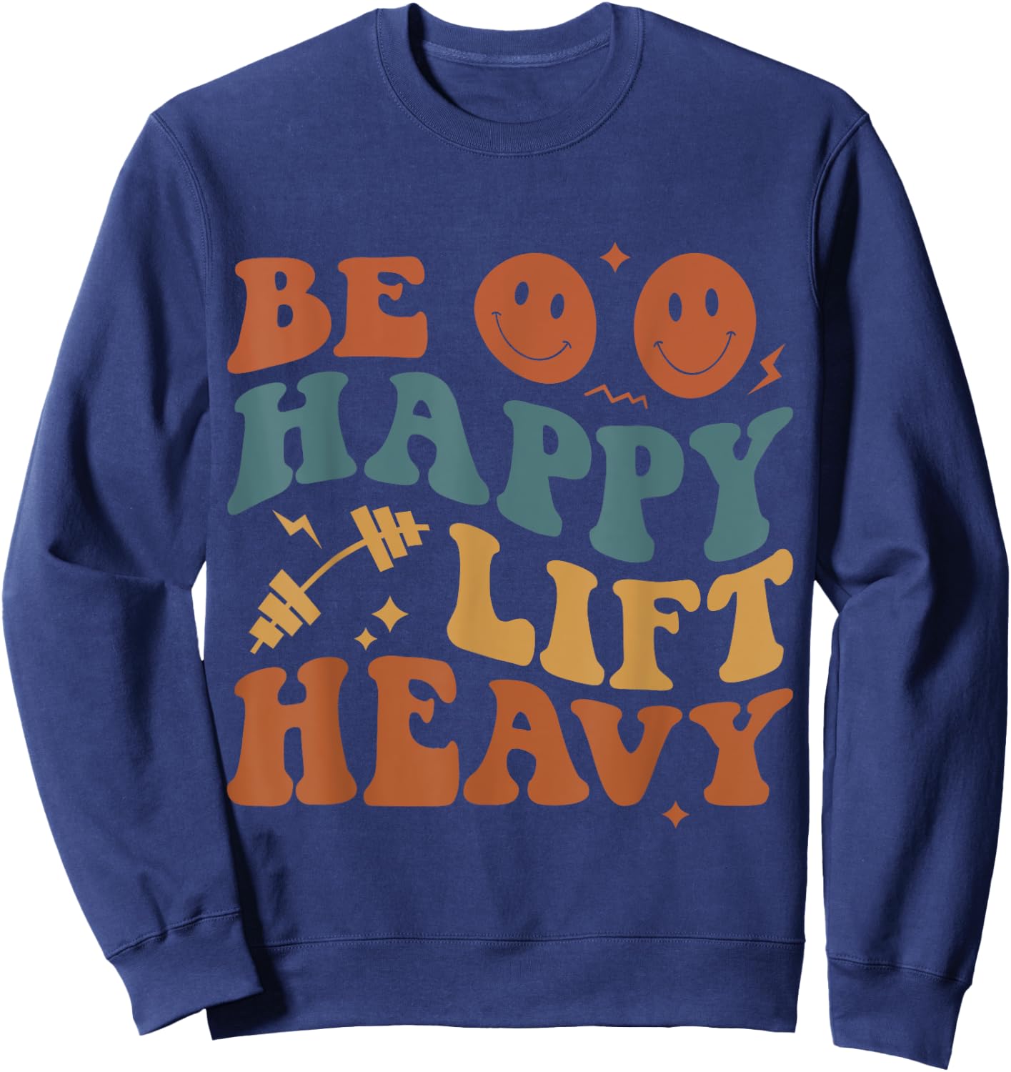 Be Happy Lift Heavy Workout for Gym Lover Bodybuilder Sweatshirt - Sweatshirt | Navy