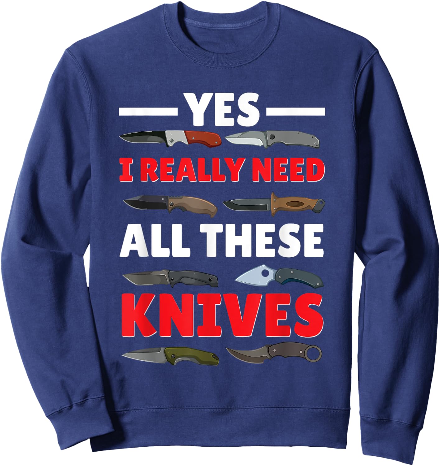 Yes I Really Do Need All These Knives Pocket Knife Collector Sweatshirt - Sweatshirt | Navy