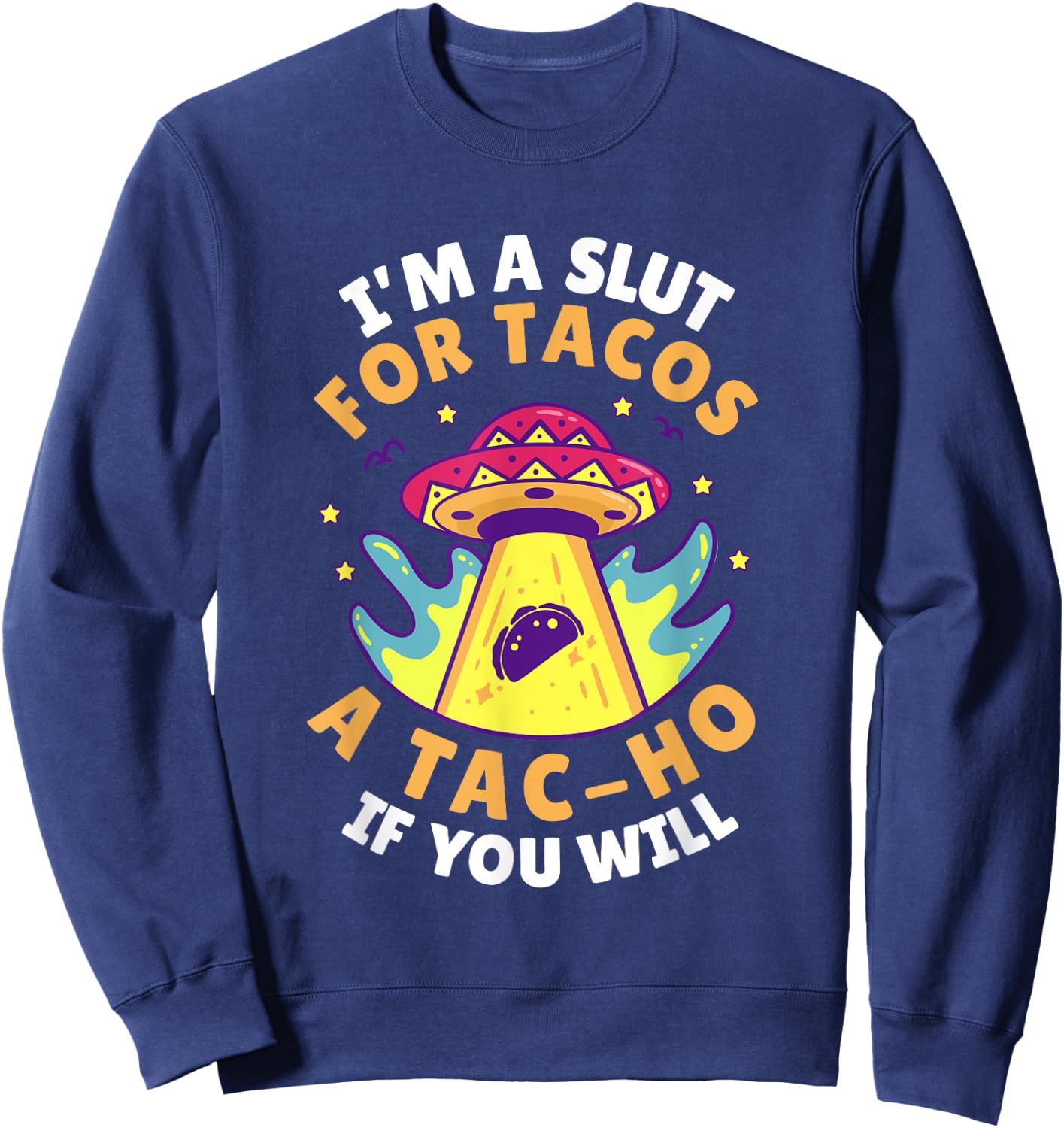 I'm Slut For Tacos A TacHo If You Will Mexican Taco Foodies Sweatshirt - Sweatshirt | Navy