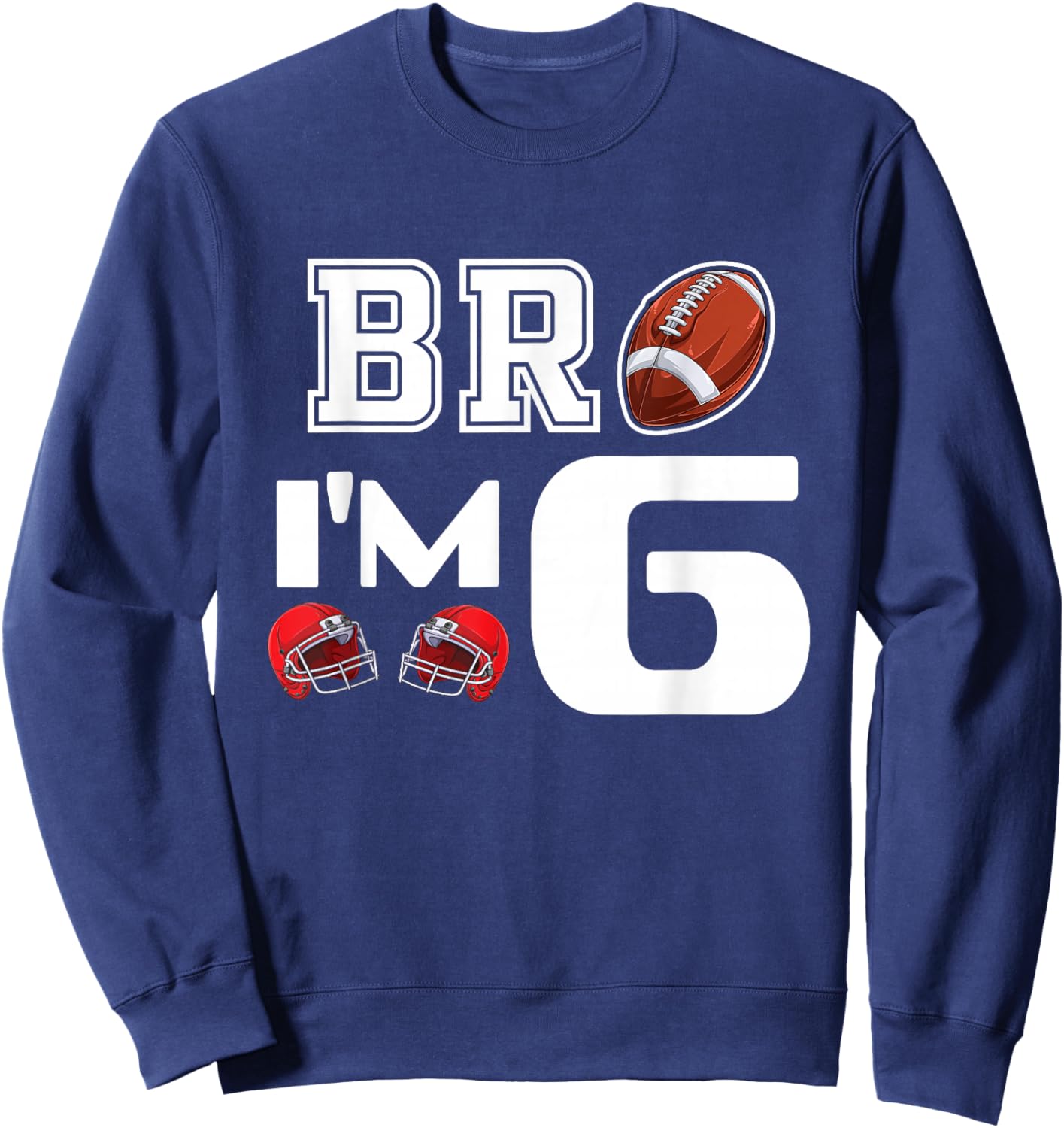 Bro Im 6 Year Old Boy Birthday or Girl 6th Birthday Party Sweatshirt - Sweatshirt | Navy