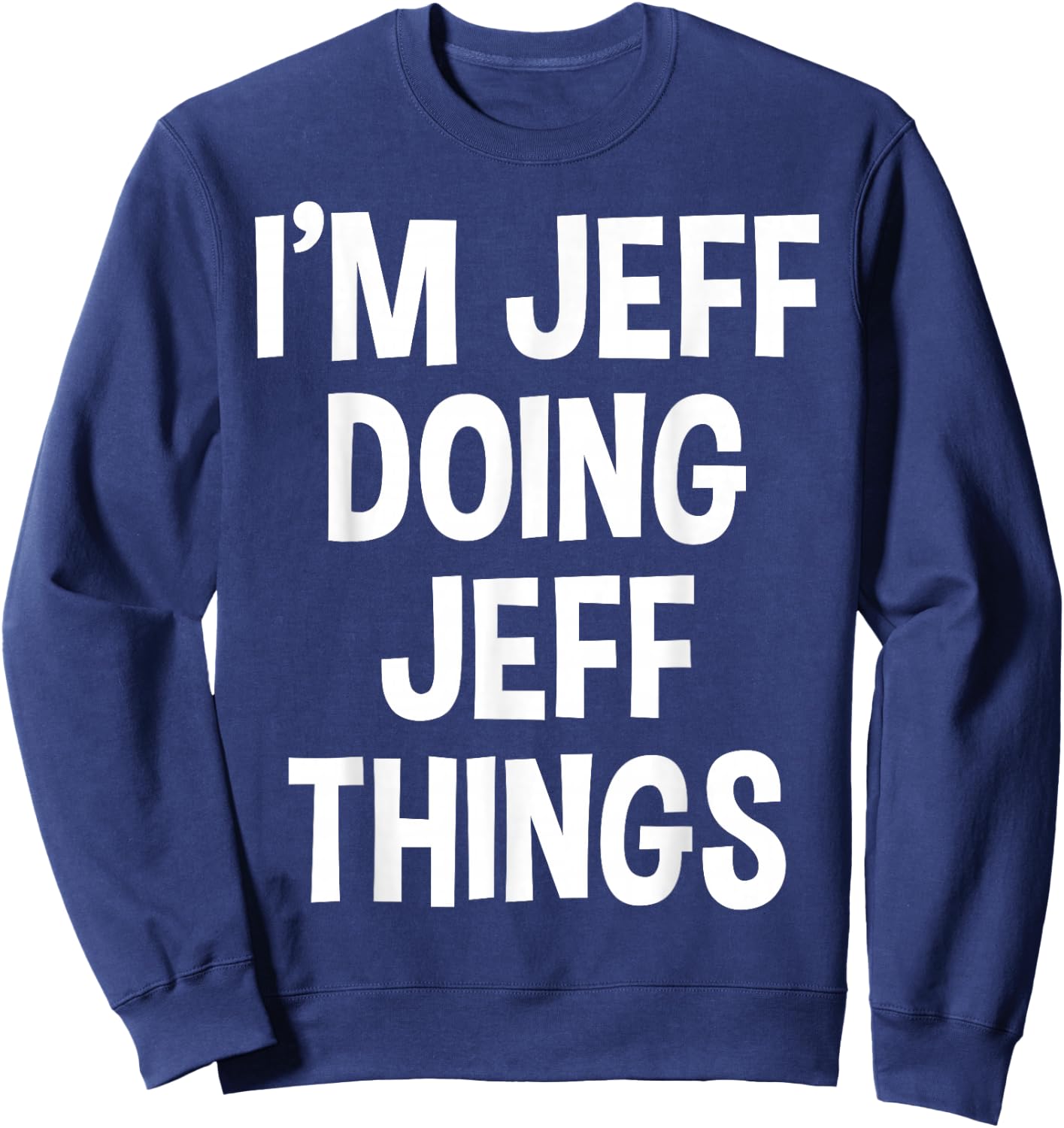 I'm Jeff Doing Jeff Things Funny Saying Sweatshirt - Sweatshirt | Navy