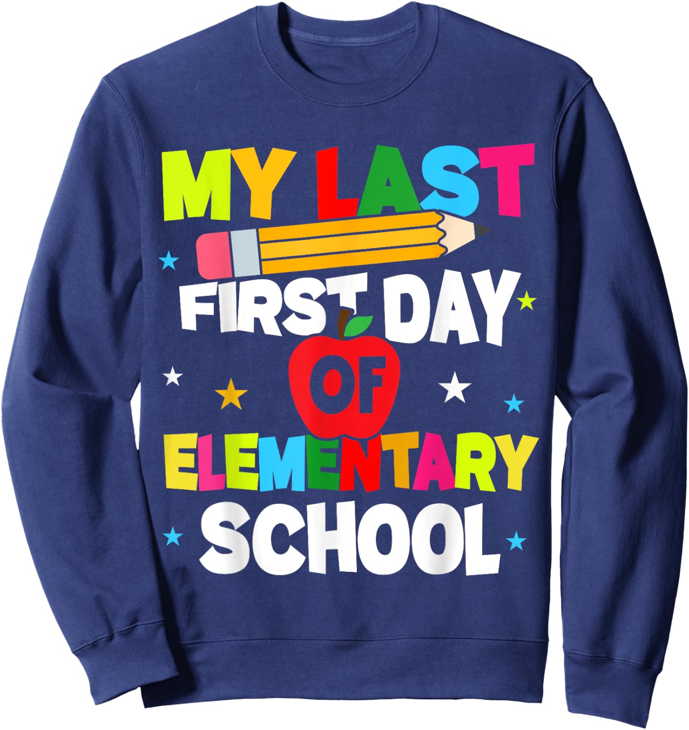My Last First Day Of Elementary School Funny Teacher Student Sweatshirt - Sweatshirt | Navy