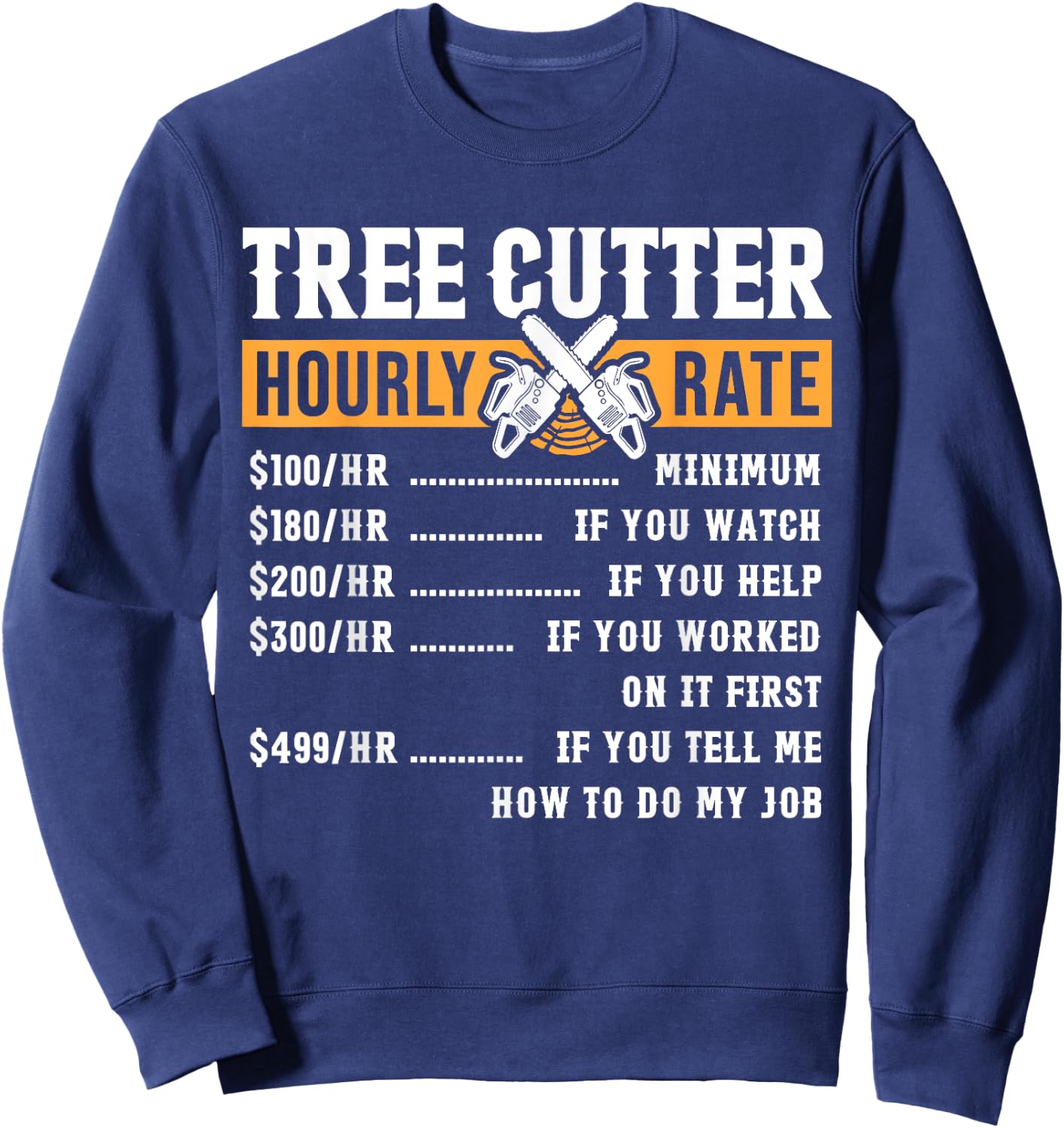 Tree Cutter Hourly Rate Arborist Funny Sweatshirt - Sweatshirt | Navy