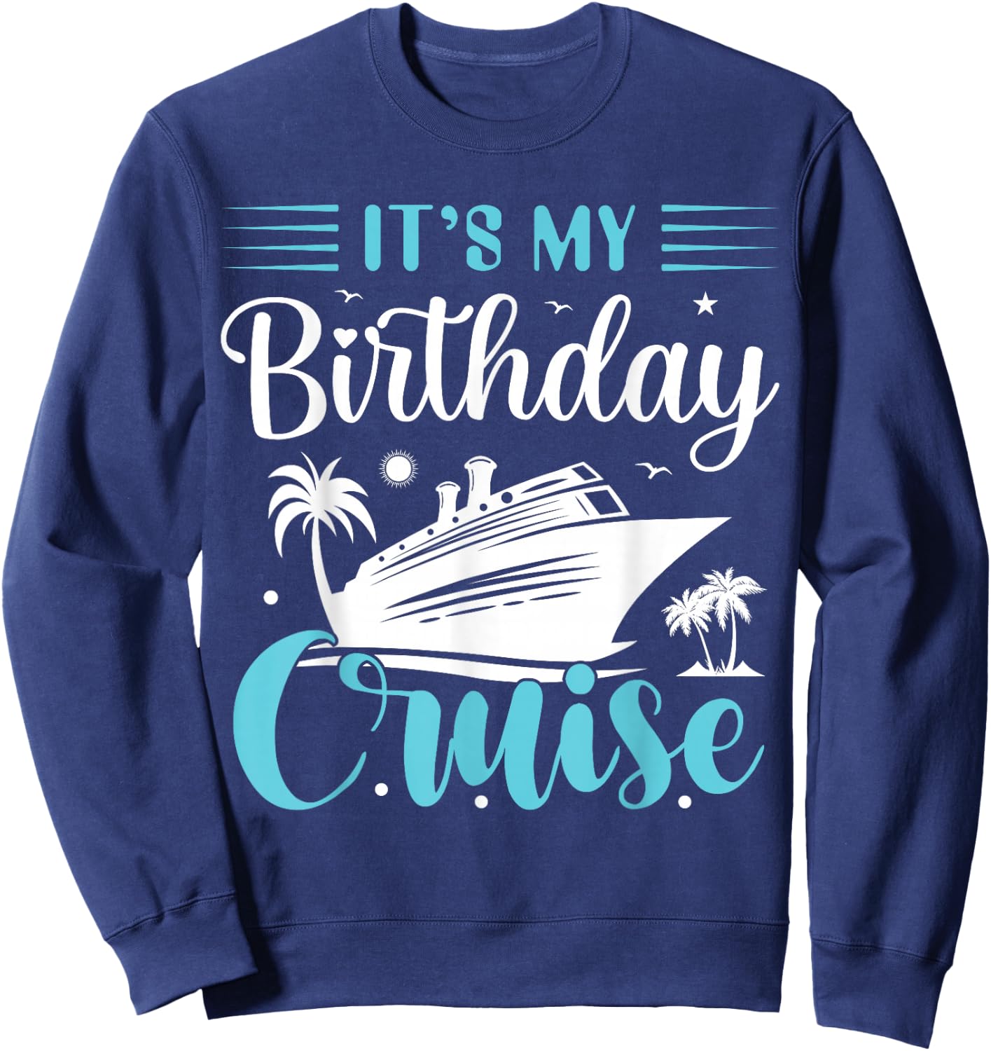 It's My Birthday Cruise Shirt Birthday Cruise Vacation Sweatshirt - Sweatshirt | Navy